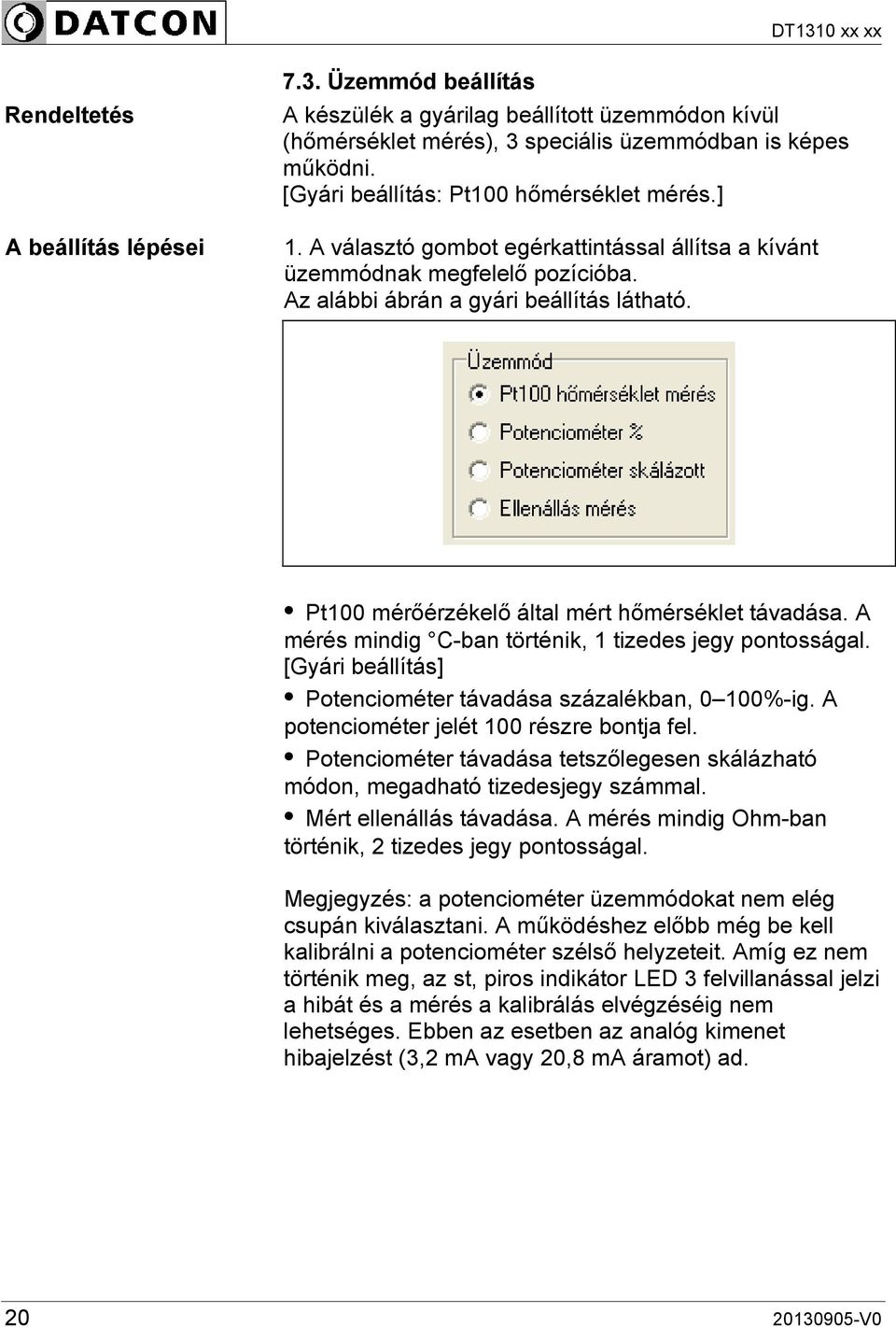 Pt100 mérőérzékelő által mért hőmérséklet távadása. A mérés mindig C-ban történik, 1 tizedes jegy pontosságal. [Gyári beállítás] Potenciométer távadása százalékban, 0 100%-ig.