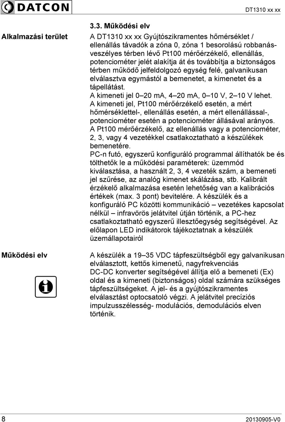 alakítja át és továbbítja a biztonságos térben működő jelfeldolgozó egység felé, galvanikusan elválasztva egymástól a bemenetet, a kimenetet és a tápellátást.