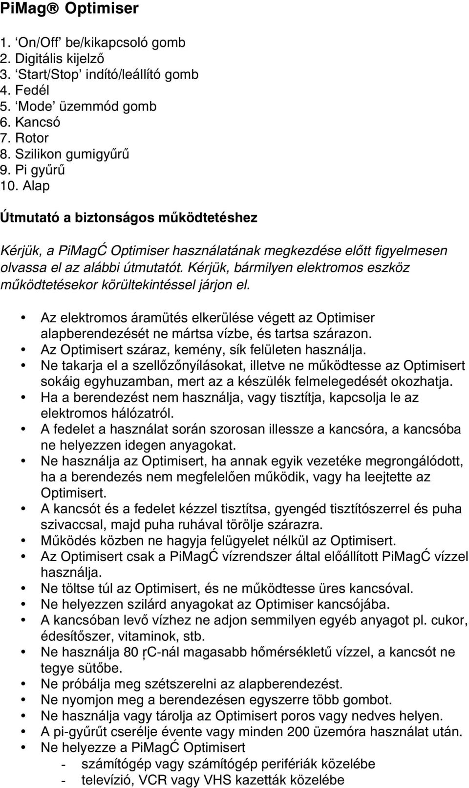 Kérjük, bármilyen elektromos eszköz működtetésekor körültekintéssel járjon el. Az elektromos áramütés elkerülése végett az Optimiser alapberendezését ne mártsa vízbe, és tartsa szárazon.