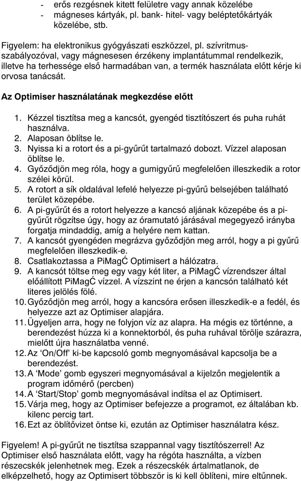 Az Optimiser használatának megkezdése előtt 1. Kézzel tisztítsa meg a kancsót, gyengéd tisztítószert és puha ruhát használva. 2. Alaposan öblítse le. 3.