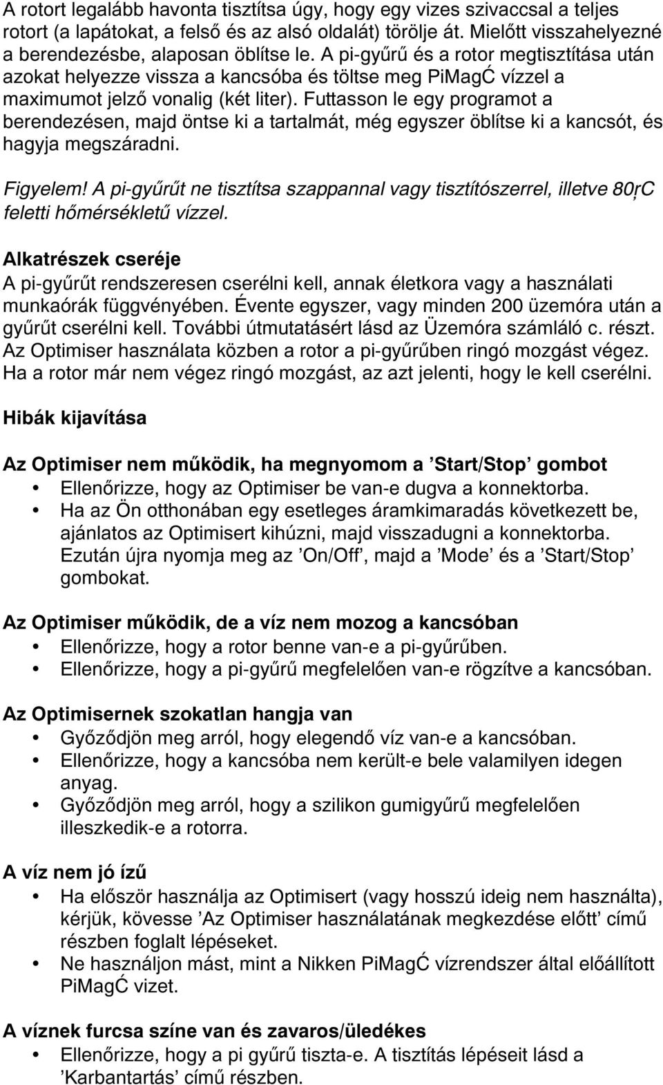 Futtasson le egy programot a berendezésen, majd öntse ki a tartalmát, még egyszer öblítse ki a kancsót, és hagyja megszáradni. Figyelem!