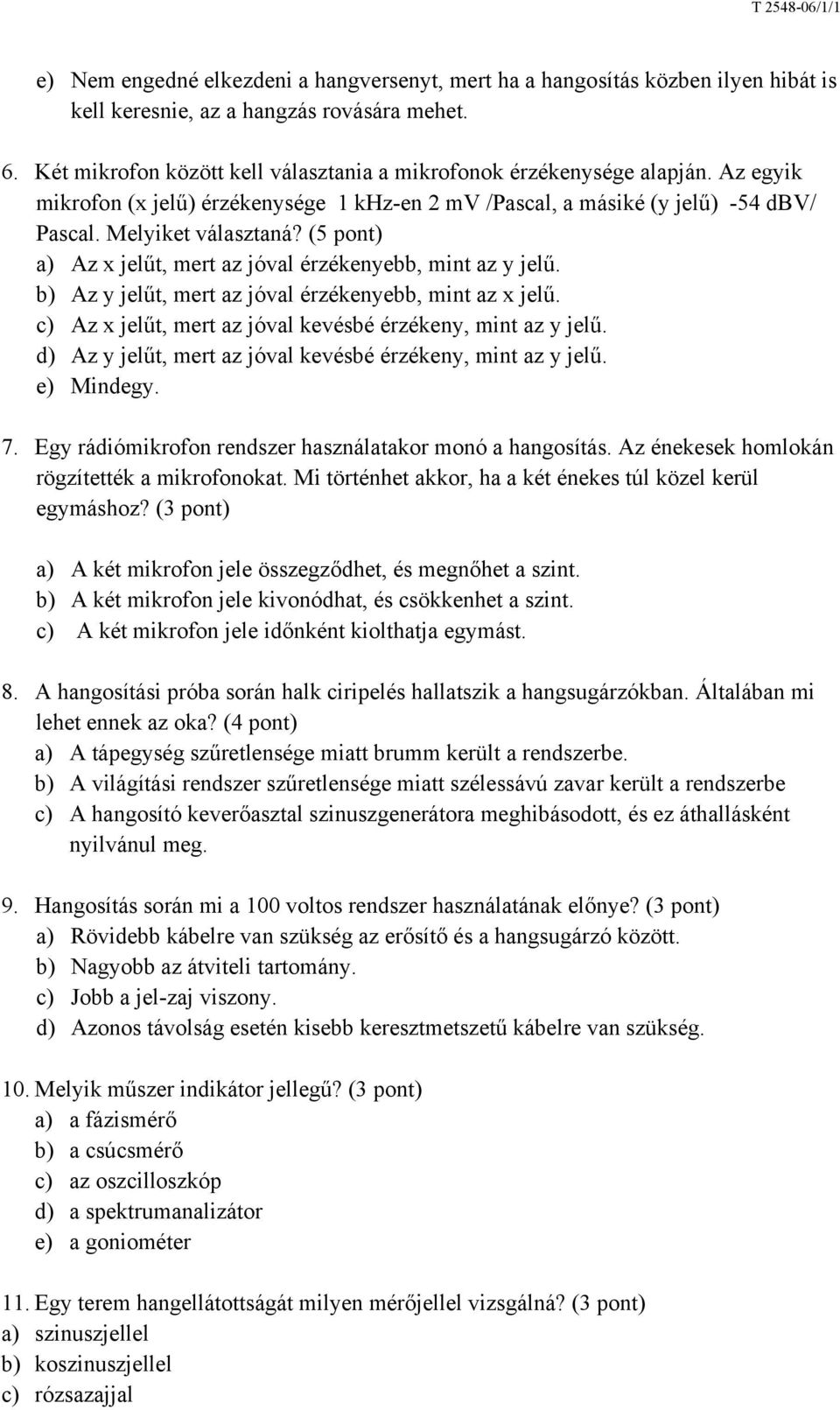 (5 pont) a) Az x jelűt, mert az jóval érzékenyebb, mint az y jelű. b) Az y jelűt, mert az jóval érzékenyebb, mint az x jelű. c) Az x jelűt, mert az jóval kevésbé érzékeny, mint az y jelű.