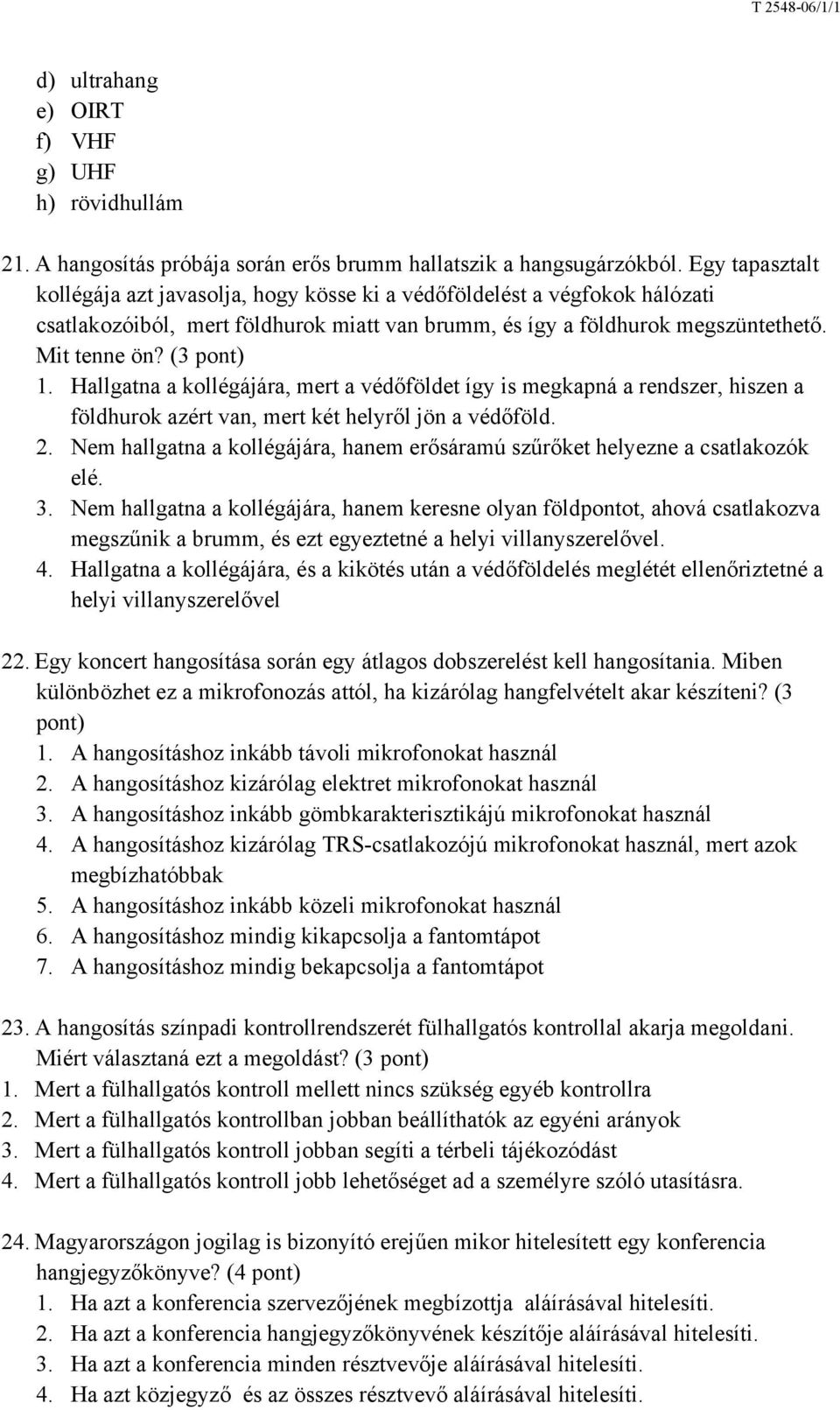 Hallgatna a kollégájára, mert a védőföldet így is megkapná a rendszer, hiszen a földhurok azért van, mert két helyről jön a védőföld. 2.