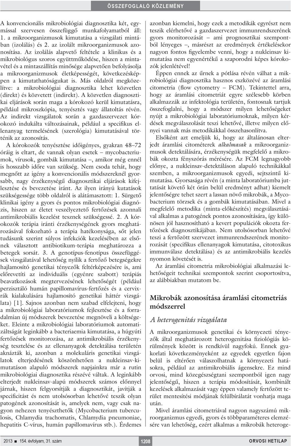 Az izolálás alapvető feltétele a klinikus és a mikrobiológus szoros együttműködése, hiszen a mintavétel és a mintaszállítás minősége alapvetően befolyásolja a mikroorganizmusok életképességét,