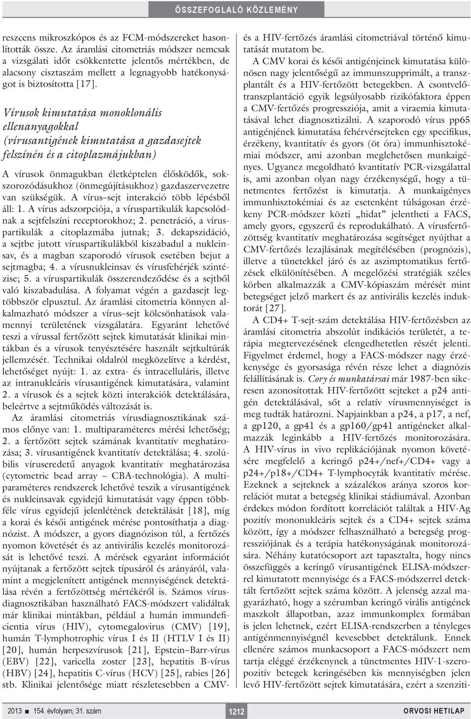Vírusok kimutatása monoklonális ellenanyagokkal (vírusantigének kimutatása a gazdasejtek felszínén és a citoplazmájukban) A vírusok önmagukban életképtelen élősködők, sokszorozódásukhoz