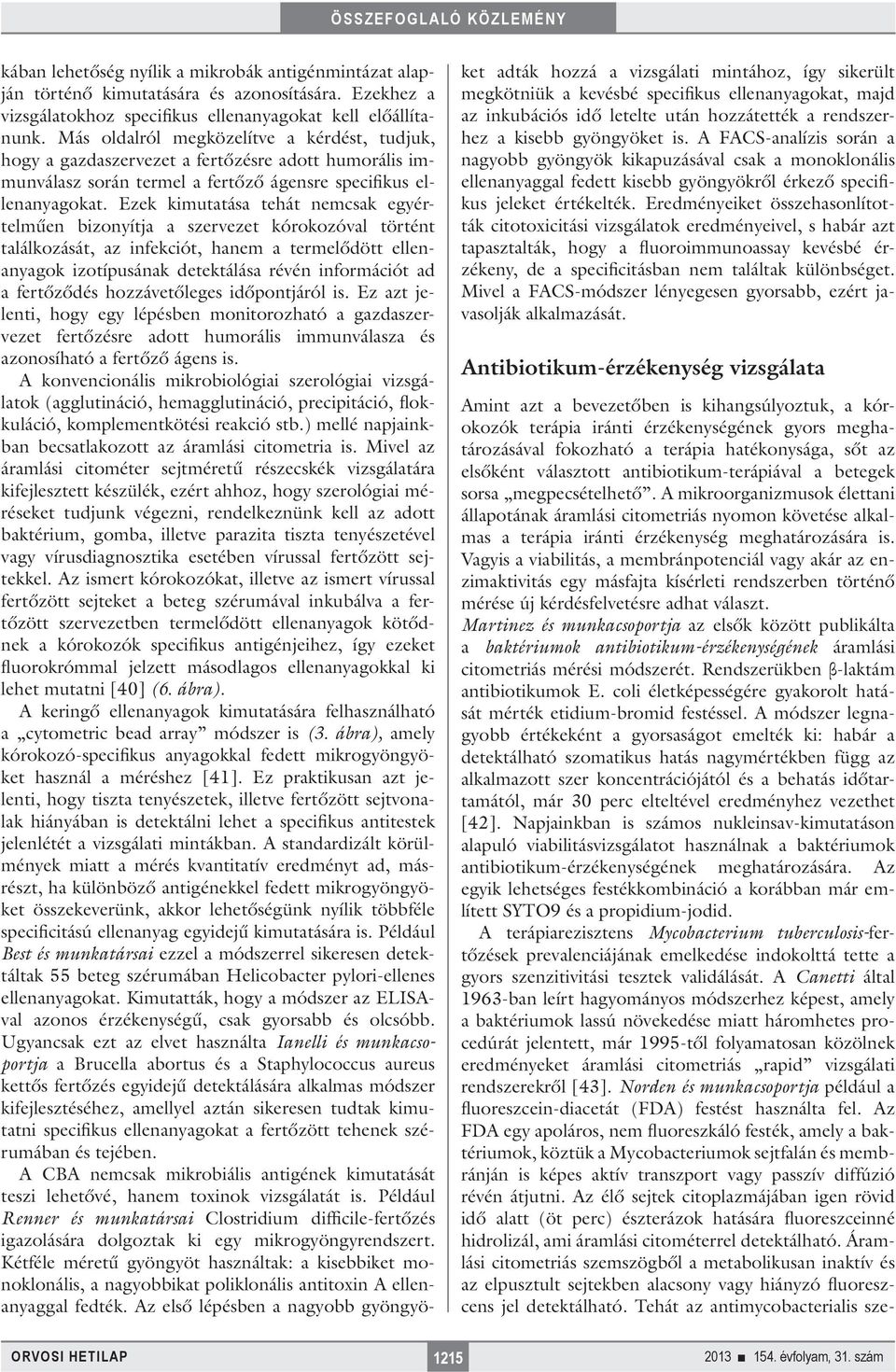 Ezek kimutatása tehát nemcsak egyértelműen bizonyítja a szervezet kórokozóval történt találkozását, az infekciót, hanem a termelődött ellenanyagok izotípusának detektálása révén információt ad a