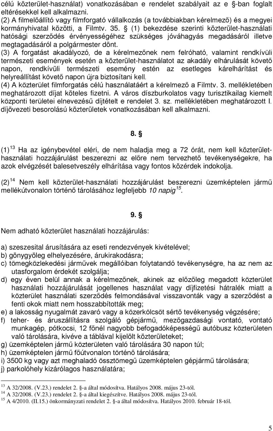 (1) bekezdése szerinti közterület-használati hatósági szerződés érvényességéhez szükséges jóváhagyás megadásáról illetve megtagadásáról a polgármester dönt.