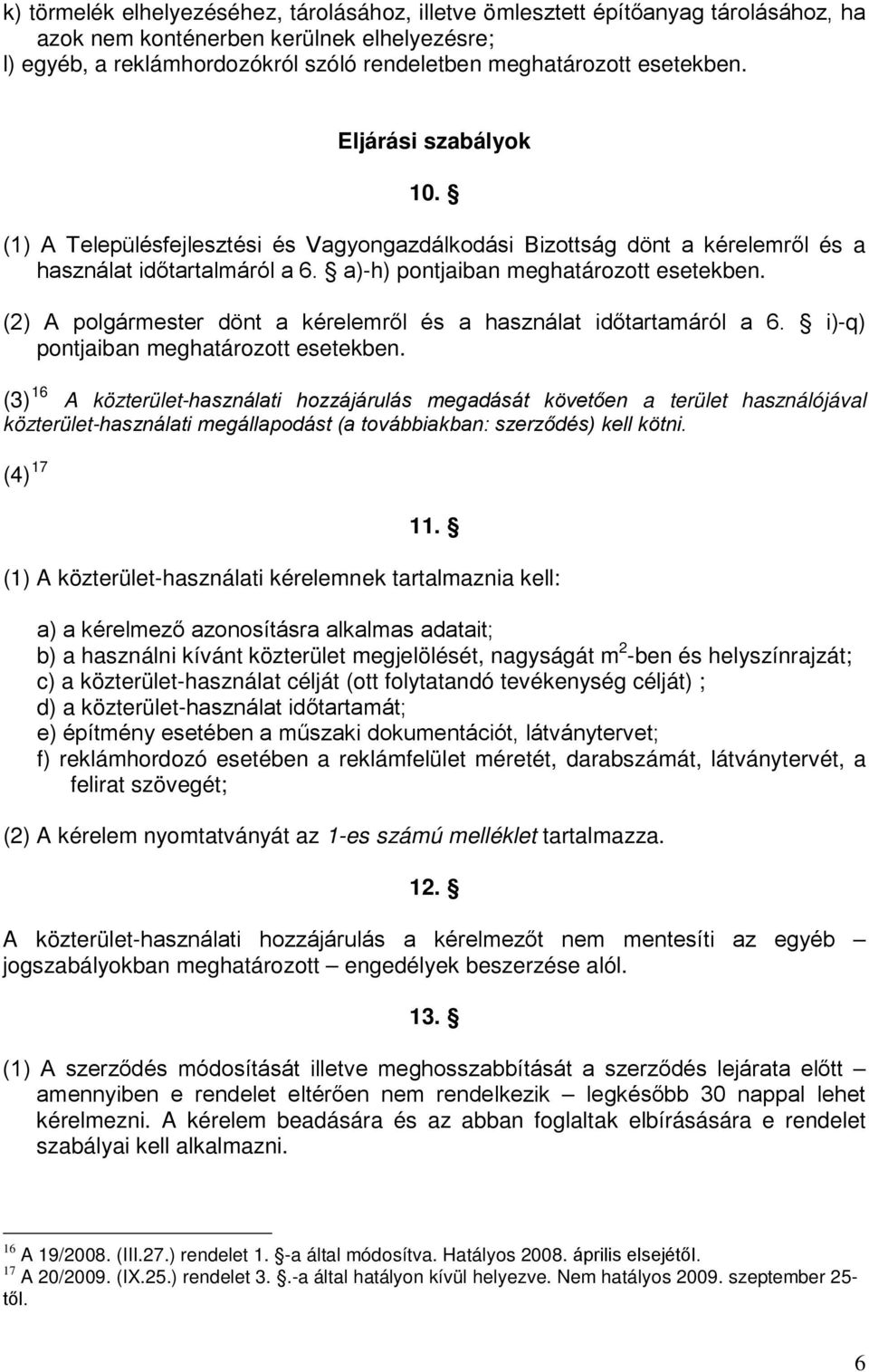 (2) A polgármester dönt a kérelemről és a használat időtartamáról a 6. i)-q) pontjaiban meghatározott esetekben.