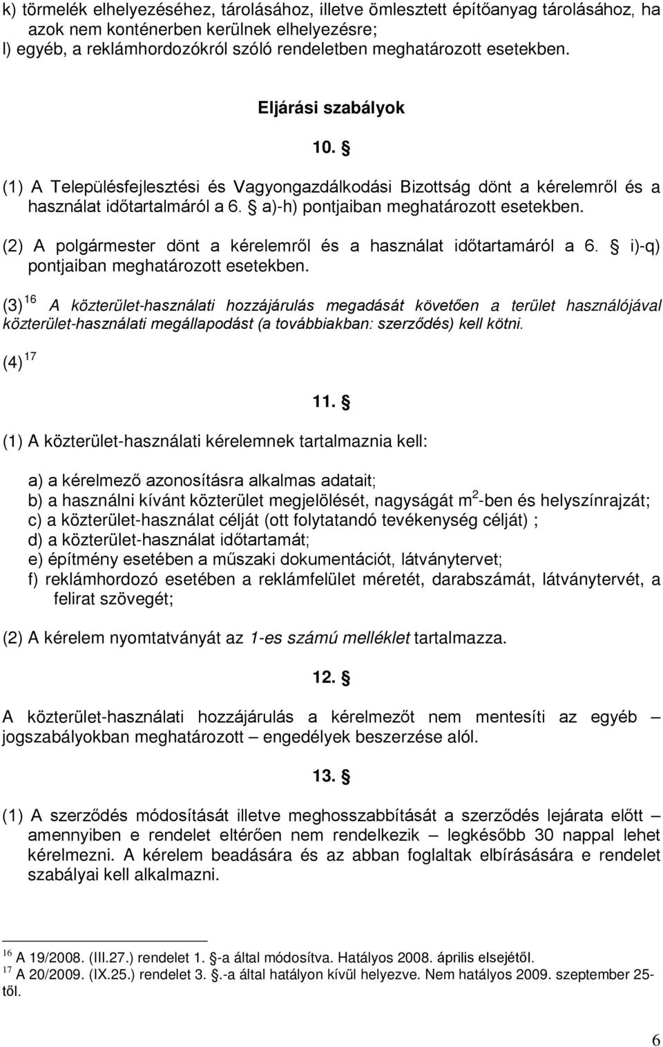 (2) A polgármester dönt a kérelemről és a használat időtartamáról a 6. i)-q) pontjaiban meghatározott esetekben.