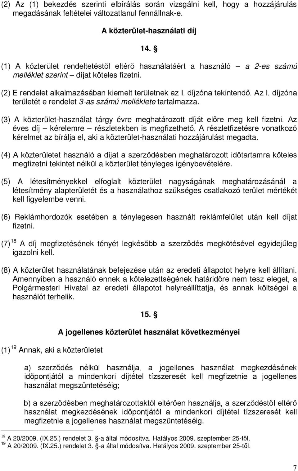 díjzóna területét e rendelet 3-as számú melléklete tartalmazza. (3) A közterület-használat tárgy évre meghatározott díját előre meg kell fizetni. Az éves díj kérelemre részletekben is megfizethető.