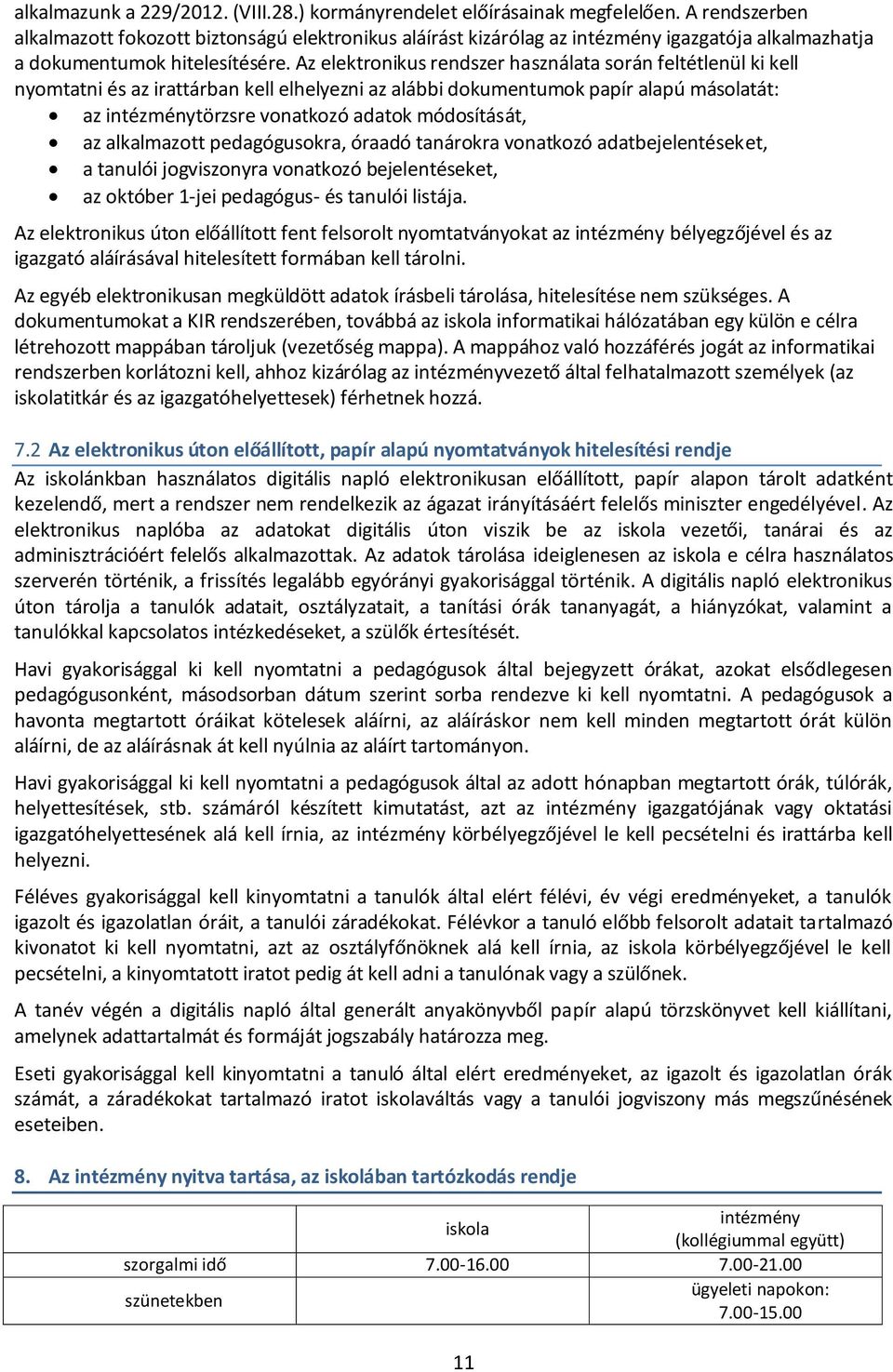 Az elektronikus rendszer használata során feltétlenül ki kell nyomtatni és az irattárban kell elhelyezni az alábbi dokumentumok papír alapú másolatát: az intézménytörzsre vonatkozó adatok