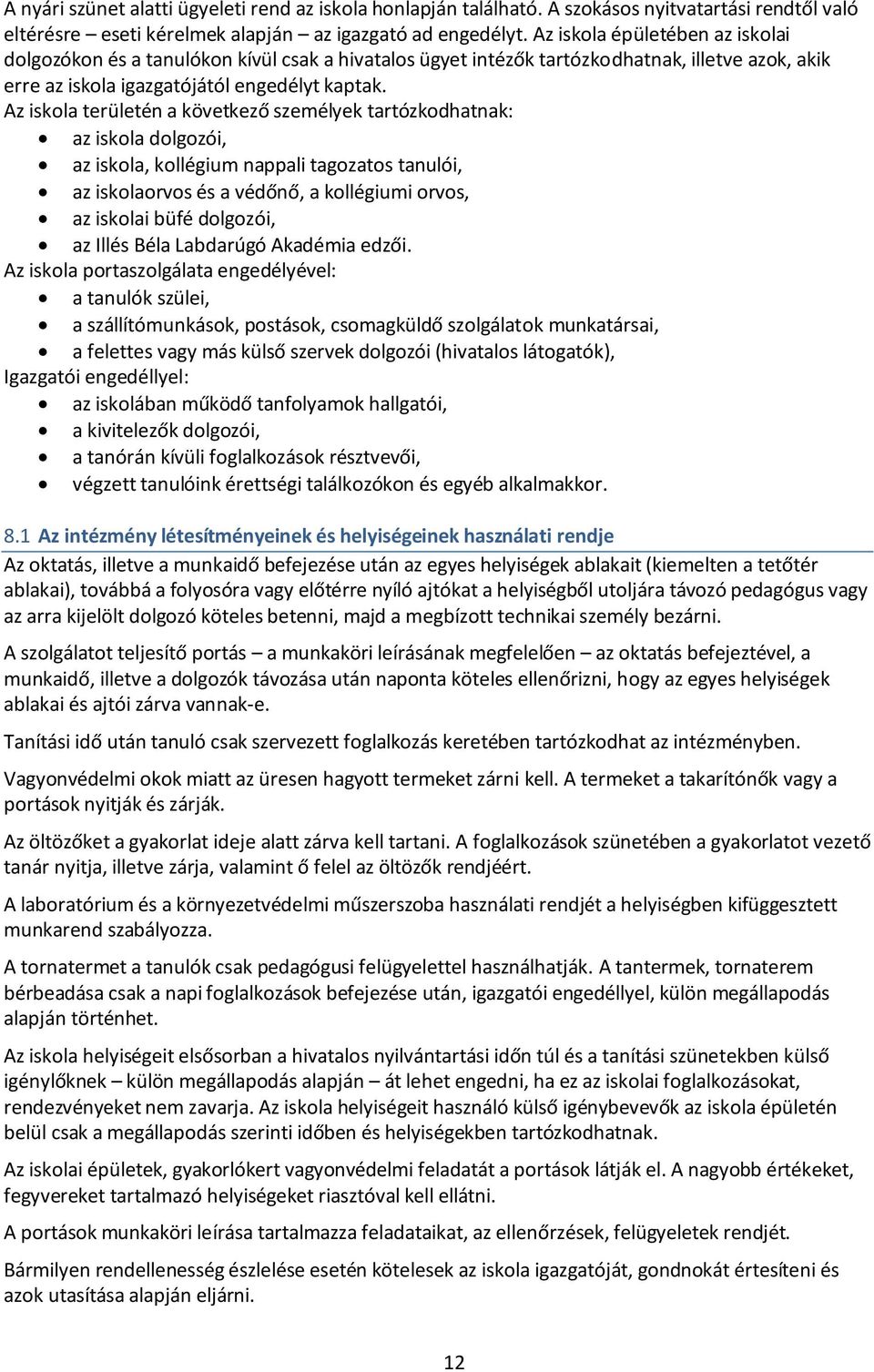 Az iskola területén a következő személyek tartózkodhatnak: az iskola dolgozói, az iskola, kollégium nappali tagozatos tanulói, az iskolaorvos és a védőnő, a kollégiumi orvos, az iskolai büfé