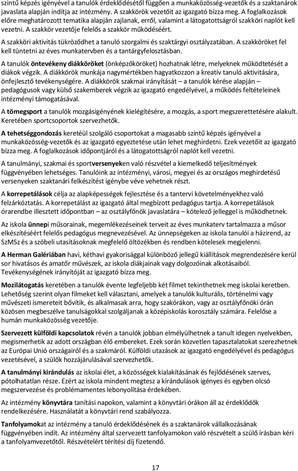 A szakköri aktivitás tükröződhet a tanuló szorgalmi és szaktárgyi osztályzatában. A szakköröket fel kell tüntetni az éves munkatervben és a tantárgyfelosztásban.