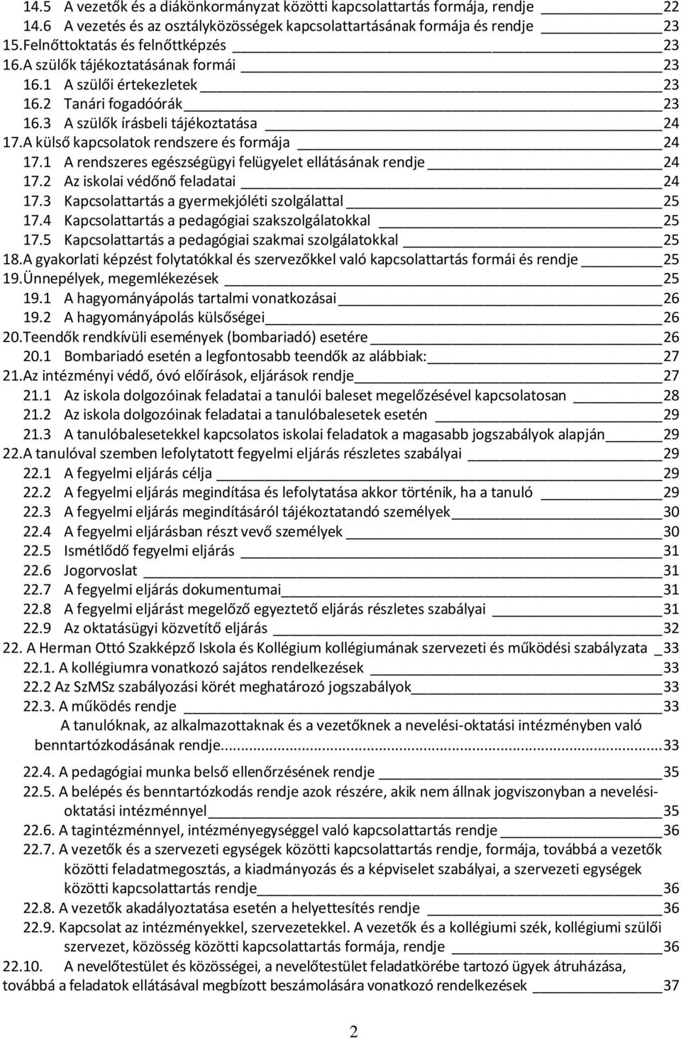 A külső kapcsolatok rendszere és formája 24 17.1 A rendszeres egészségügyi felügyelet ellátásának rendje 24 17.2 Az iskolai védőnő feladatai 24 17.3 Kapcsolattartás a gyermekjóléti szolgálattal 25 17.