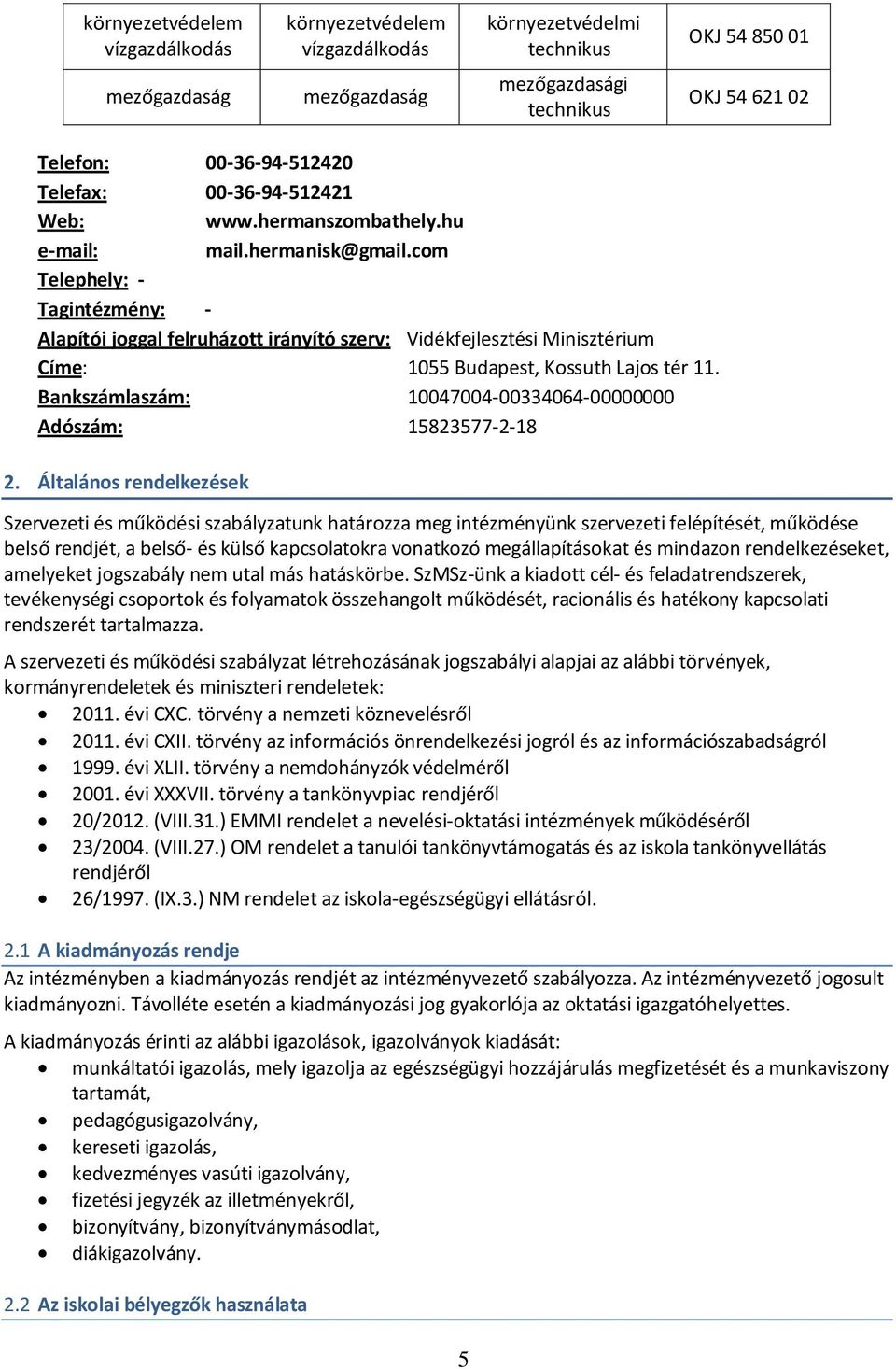 com Telephely: - Tagintézmény: - Alapítói joggal felruházott irányító szerv: Vidékfejlesztési Minisztérium Címe: 1055 Budapest, Kossuth Lajos tér 11.