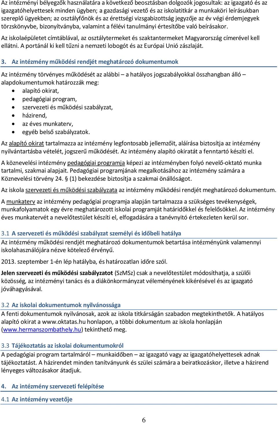 Az iskolaépületet címtáblával, az osztálytermeket és szaktantermeket Magyarország címerével kell ellátni. A portánál ki kell tűzni a nemzeti lobogót és az Európai Unió zászlaját. 3.