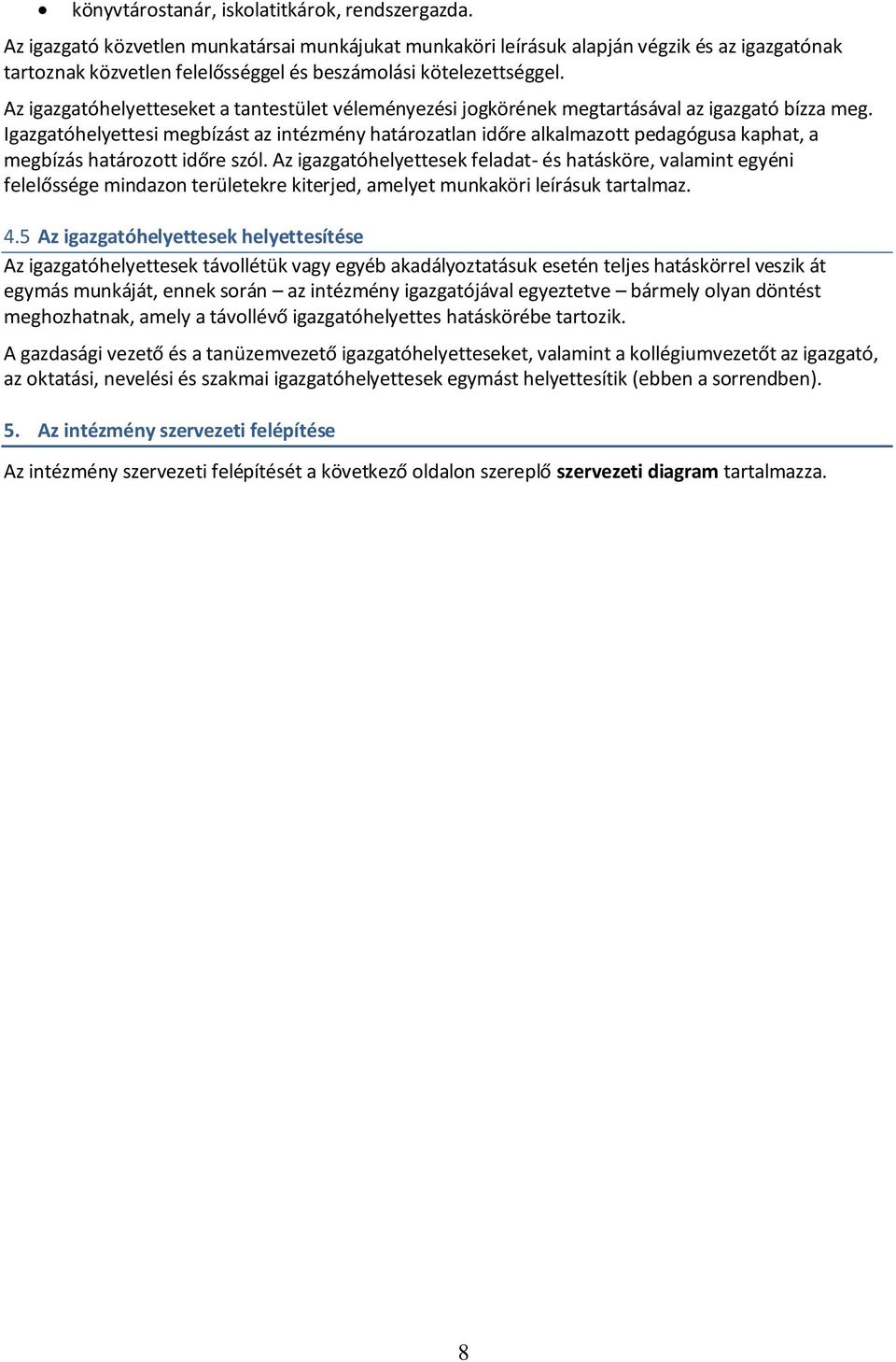 Az igazgatóhelyetteseket a tantestület véleményezési jogkörének megtartásával az igazgató bízza meg.
