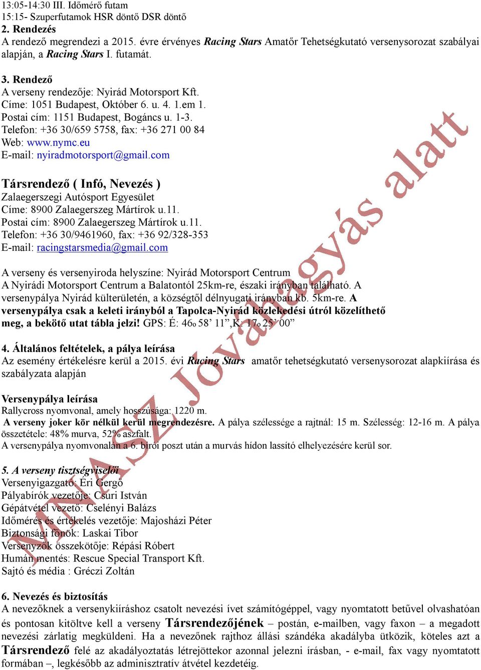 4. 1.em 1. Postai cím: 1151 Budapest, Bogáncs u. 1-3. Telefon: +36 30/659 5758, fax: +36 271 00 84 Web: www.nymc.eu E-mail: nyiradmotorsport@gmail.