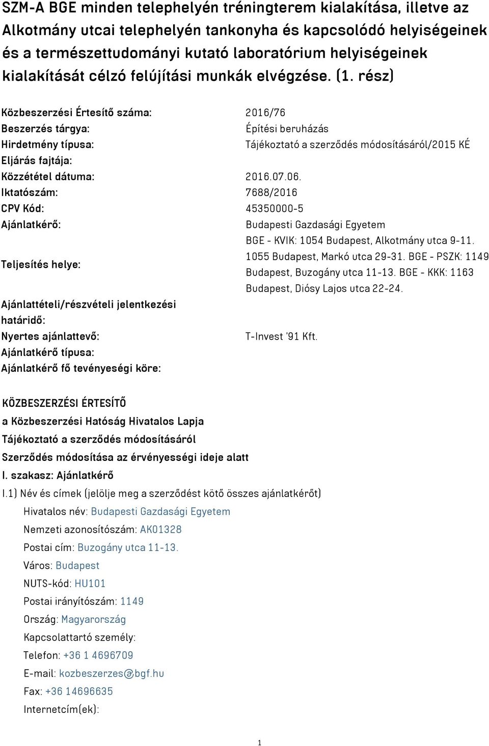 rész) Közbeszerzési Értesítő száma: 2016/76 Beszerzés tárgya: Építési beruházás Hirdetmény típusa: Tájékoztató a szerződés módosításáról/2015 KÉ Eljárás fajtája: Közzététel dátuma: 2016.07.06.