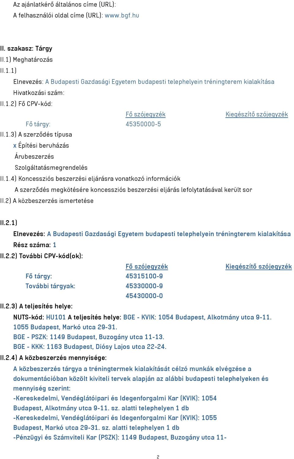 1.3) A szerződés típusa x Építési beruházás Árubeszerzés Szolgáltatásmegrendelés II.1.4) Koncessziós beszerzési eljárásra vonatkozó információk A szerződés megkötésére koncessziós beszerzési eljárás lefolytatásával került sor II.