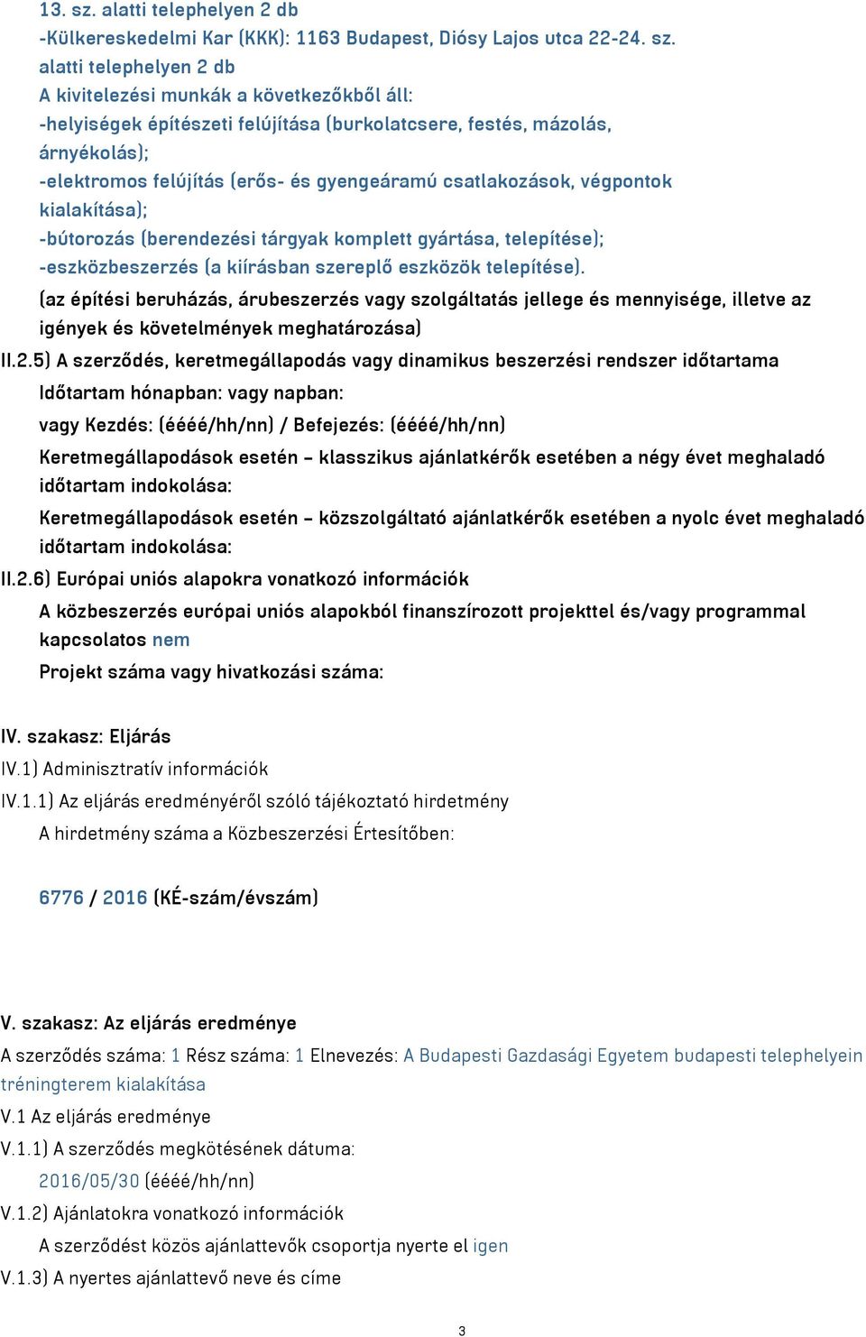 alatti telephelyen 2 db A kivitelezési munkák a következőkből áll: -helyiségek építészeti felújítása (burkolatcsere, festés, mázolás, árnyékolás); -elektromos felújítás (erős- és gyengeáramú