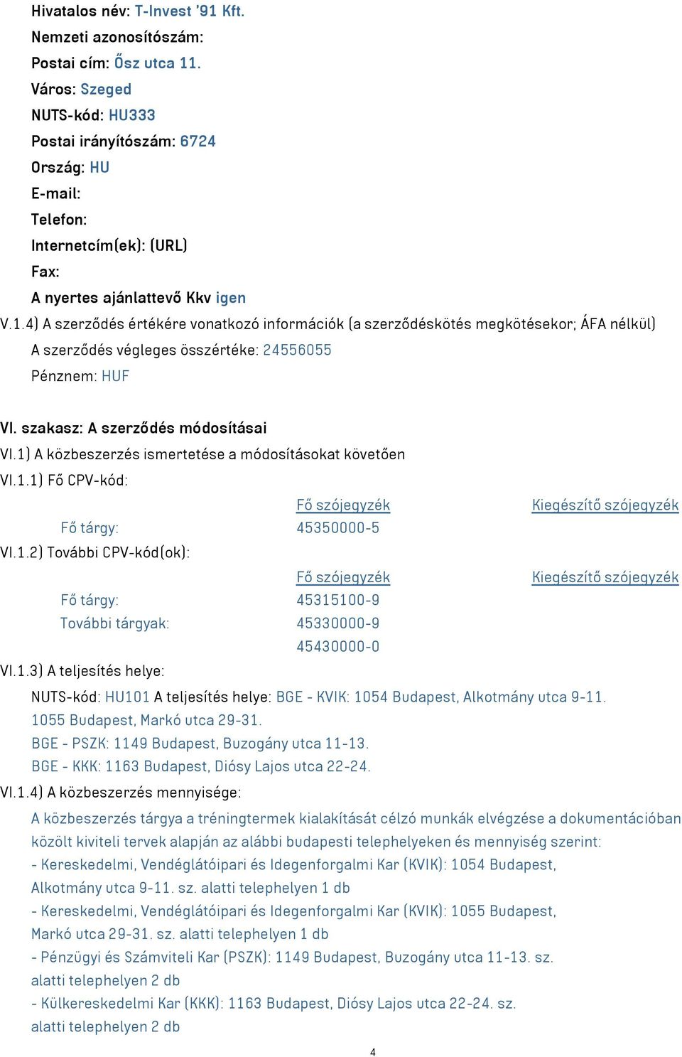 4) A szerződés értékére vonatkozó információk (a szerződéskötés megkötésekor; ÁFA nélkül) A szerződés végleges összértéke: 24556055 Pénznem: HUF VI. szakasz: A szerződés módosításai VI.