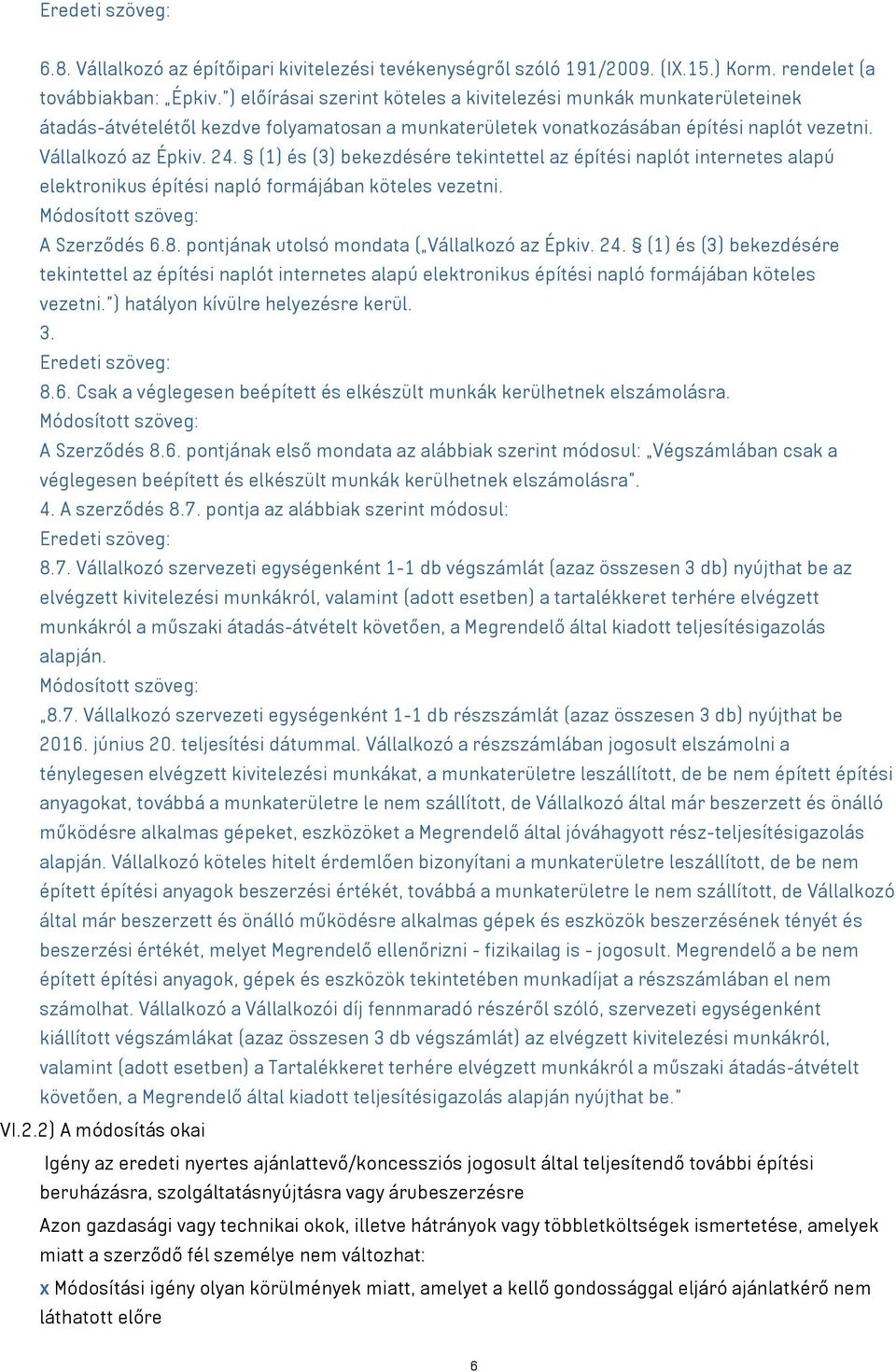 (1) és (3) bekezdésére tekintettel az építési naplót internetes alapú elektronikus építési napló formájában köteles vezetni. Módosított szöveg: A Szerződés 6.8.