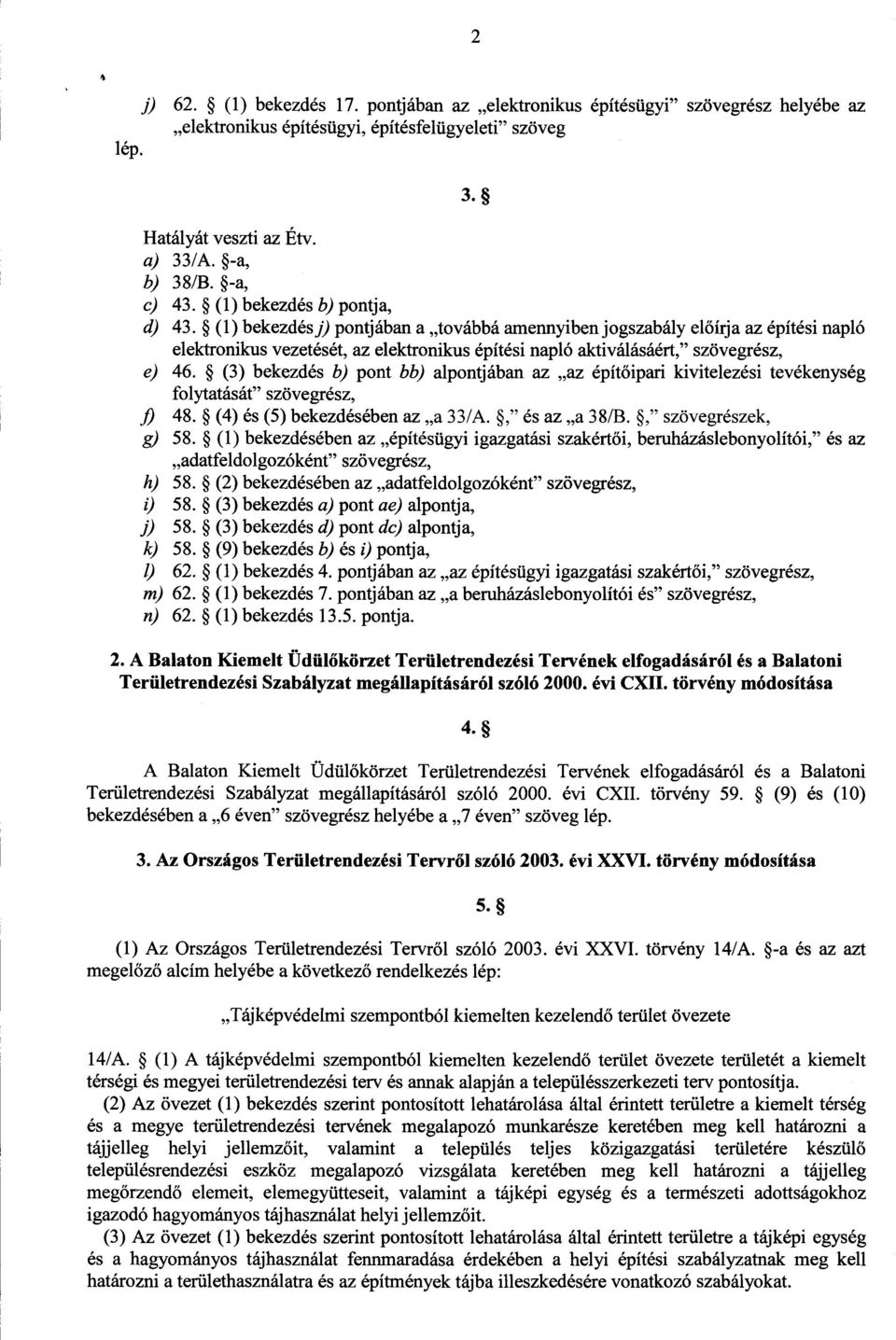 (1) bekezdés]) pontjában a továbbá amennyiben jogszabály előírja az építési napló elektronikus vezetését, az elektronikus építési napló aktiválásáért, szövegrész, e) 46.