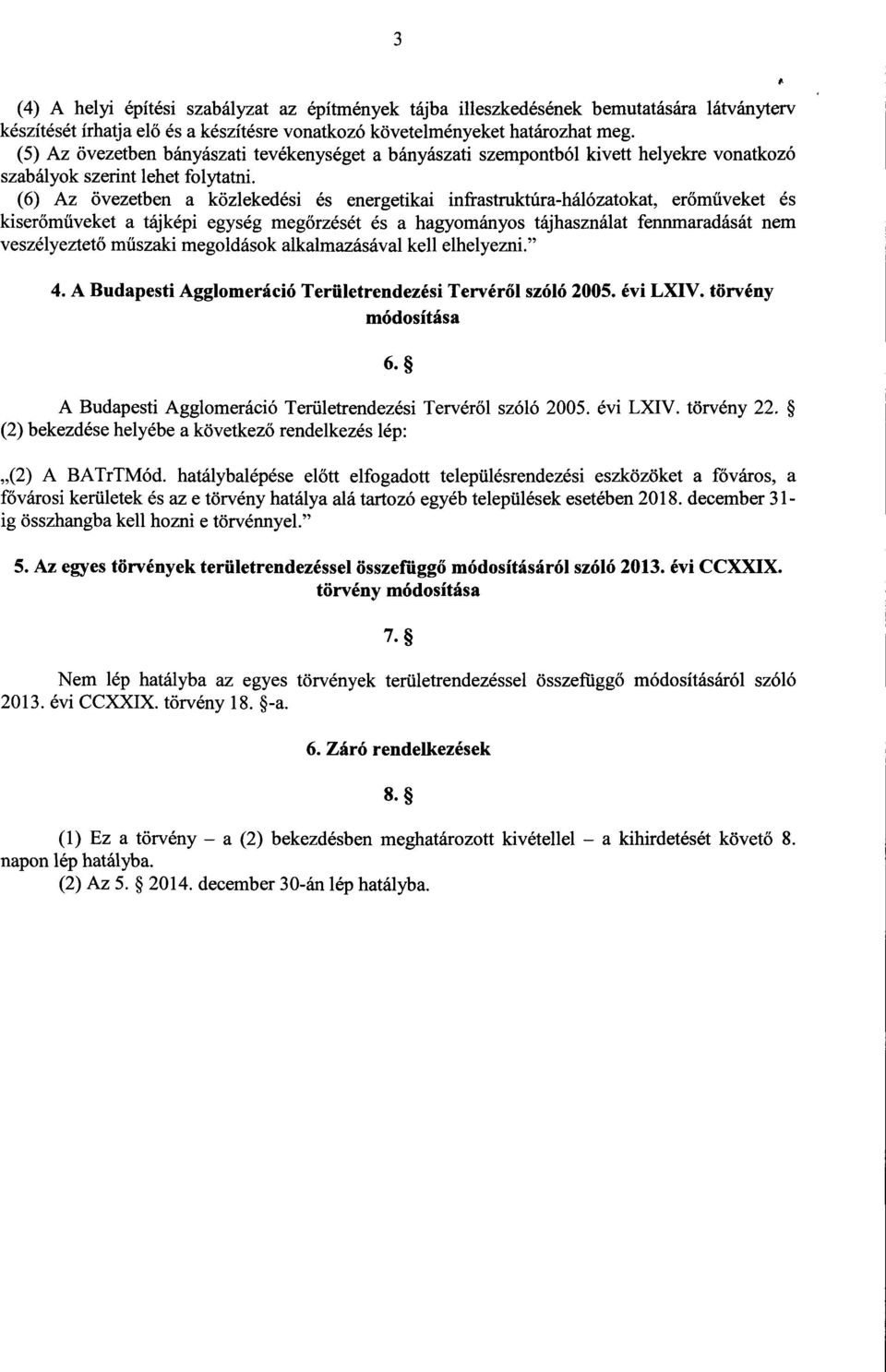 (6) Az övezetben a közlekedési és energetikai infrastruktúra-hálózatokat, er őműveket és kiserőműveket a tájképi egység meg őrzését és a hagyományos tájhasználat fennmaradását nem veszélyeztető