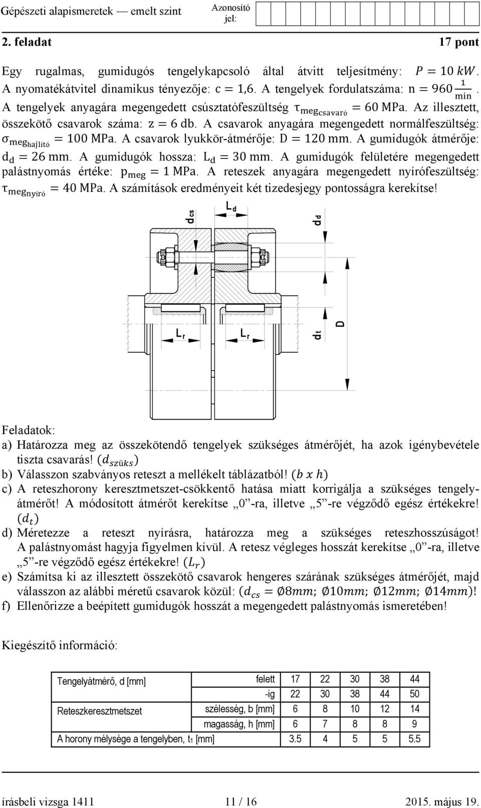 A csavarok lyukkör-átmérője: D = 120 mm. A gumidugók átmérője: d = 26 mm. A gumidugók hossza: L = 30 mm. A gumidugók felületére megengedett palástnyomás értéke: p =1 MPa.