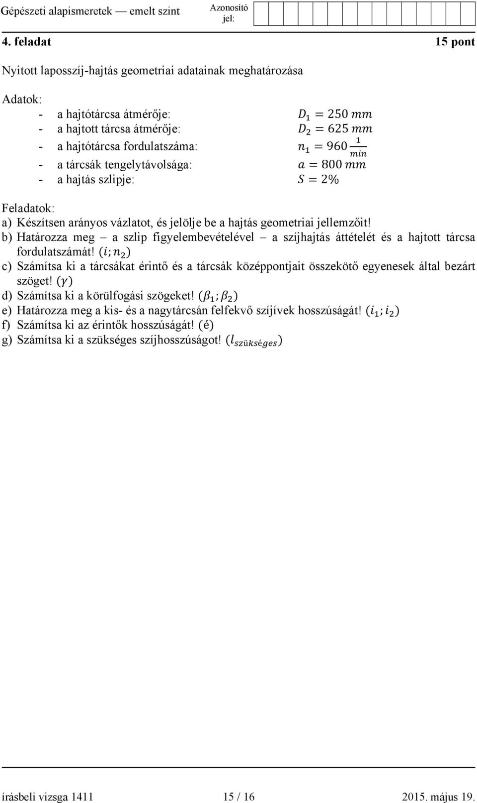 b) Határozza meg a szlip figyelembevételével a szíjhajtás áttételét és a hajtott tárcsa fordulatszámát!