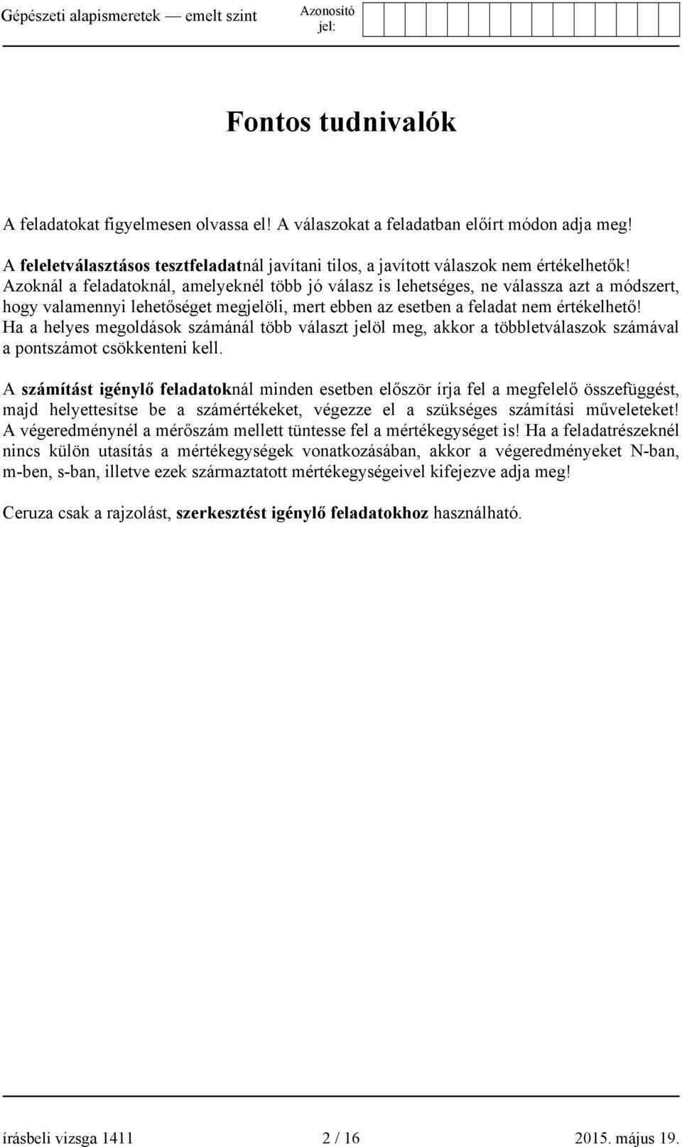 Ha a helyes megoldások számánál több választ jelöl meg, akkor a többletválaszok számával a pontszámot csökkenteni kell.