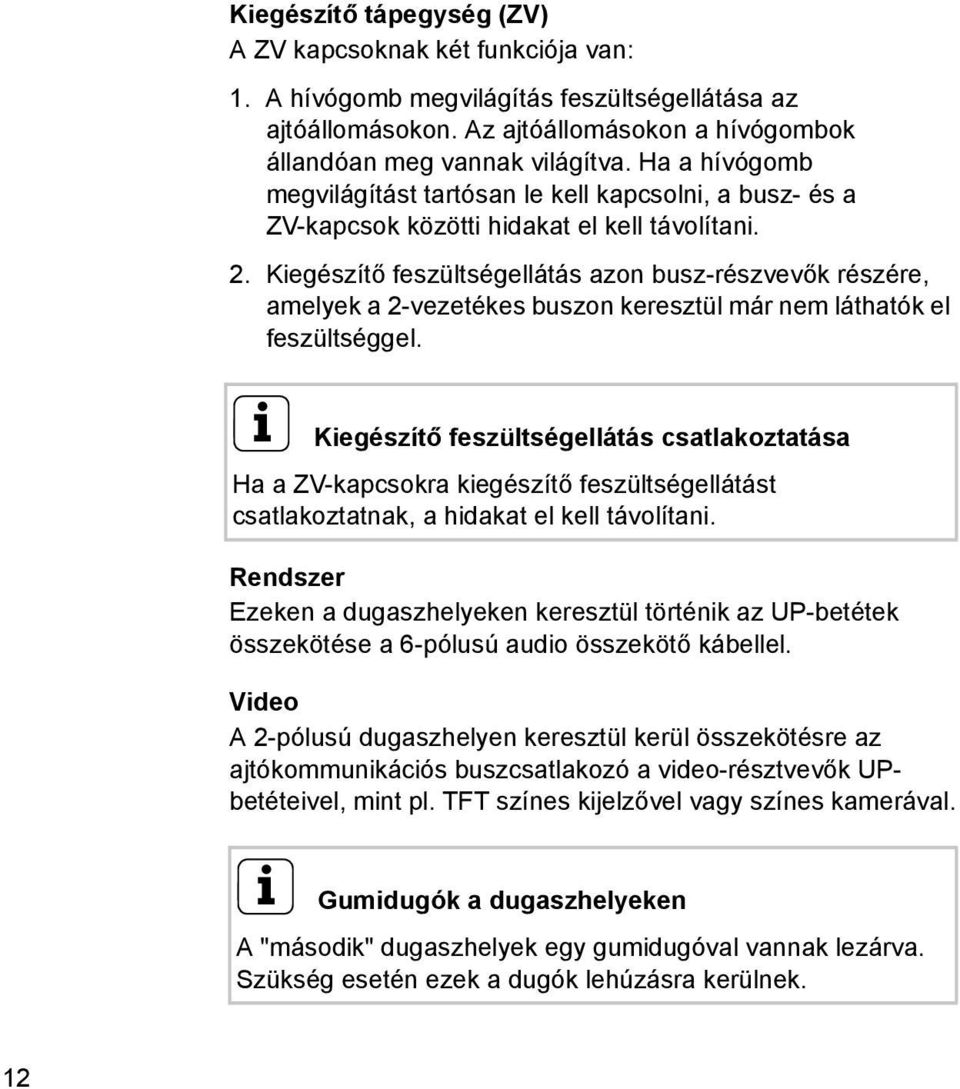 Kiegészítő feszültségellátás azon busz-részvevők részére, amelyek a 2-vezetékes buszon keresztül már nem láthatók el feszültséggel.