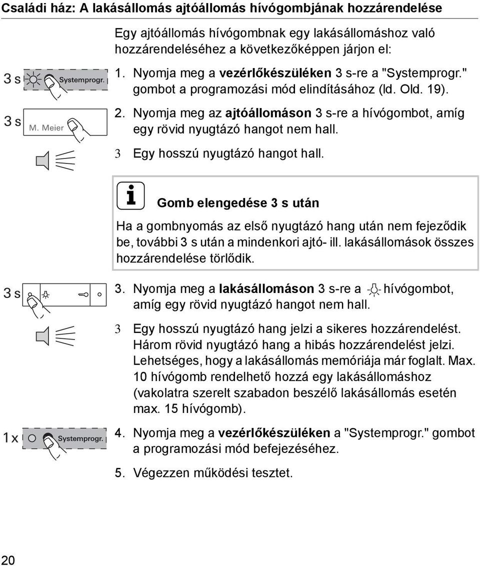 Nyomja meg az ajtóállomáson 3 s-re a hívógombot, amíg egy rövid nyugtázó hangot nem hall. 3 Egy hosszú nyugtázó hangot hall.