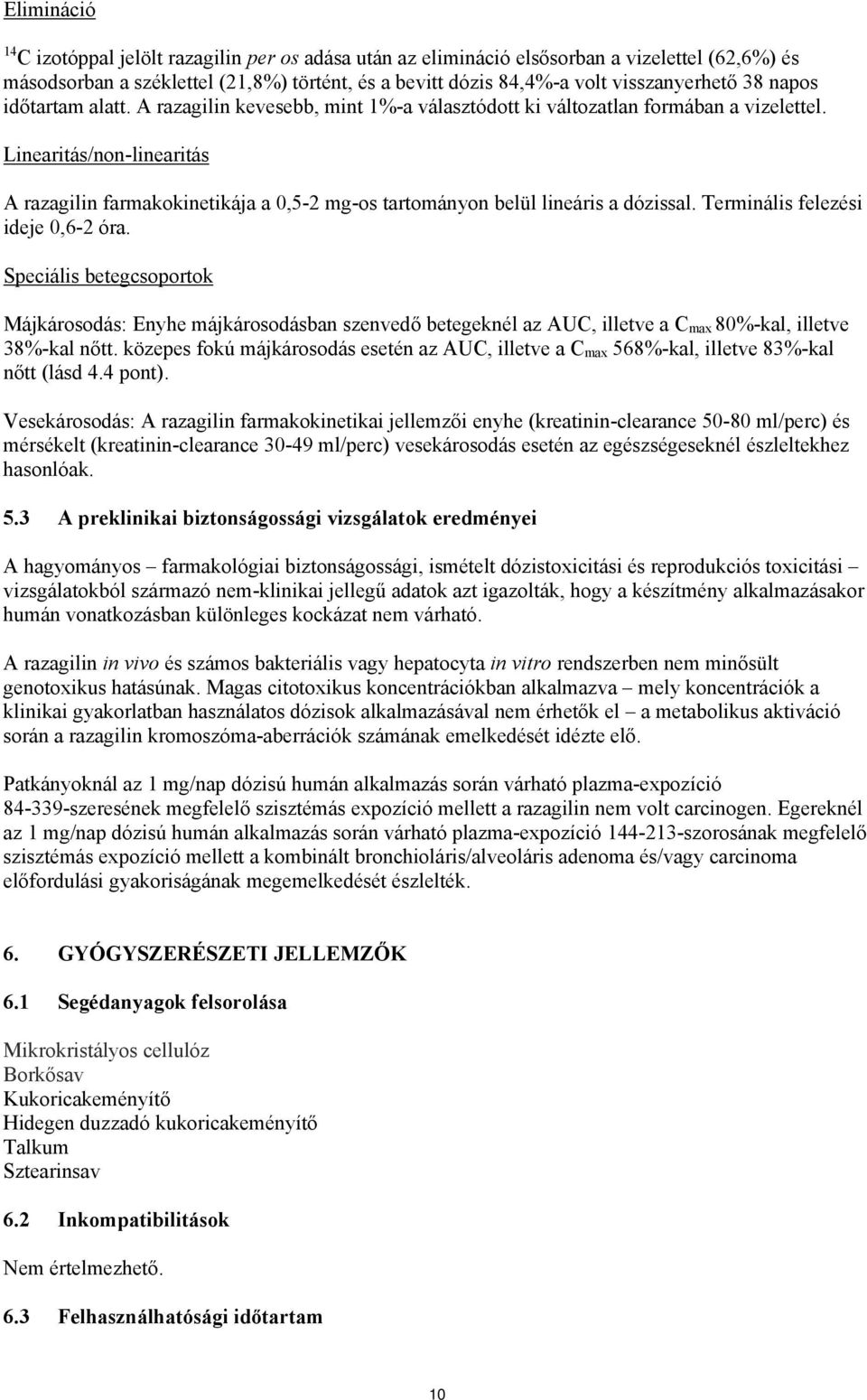 Linearitás/non-linearitás A razagilin farmakokinetikája a 0,5-2 mg-os tartományon belül lineáris a dózissal. Terminális felezési ideje 0,6-2 óra.