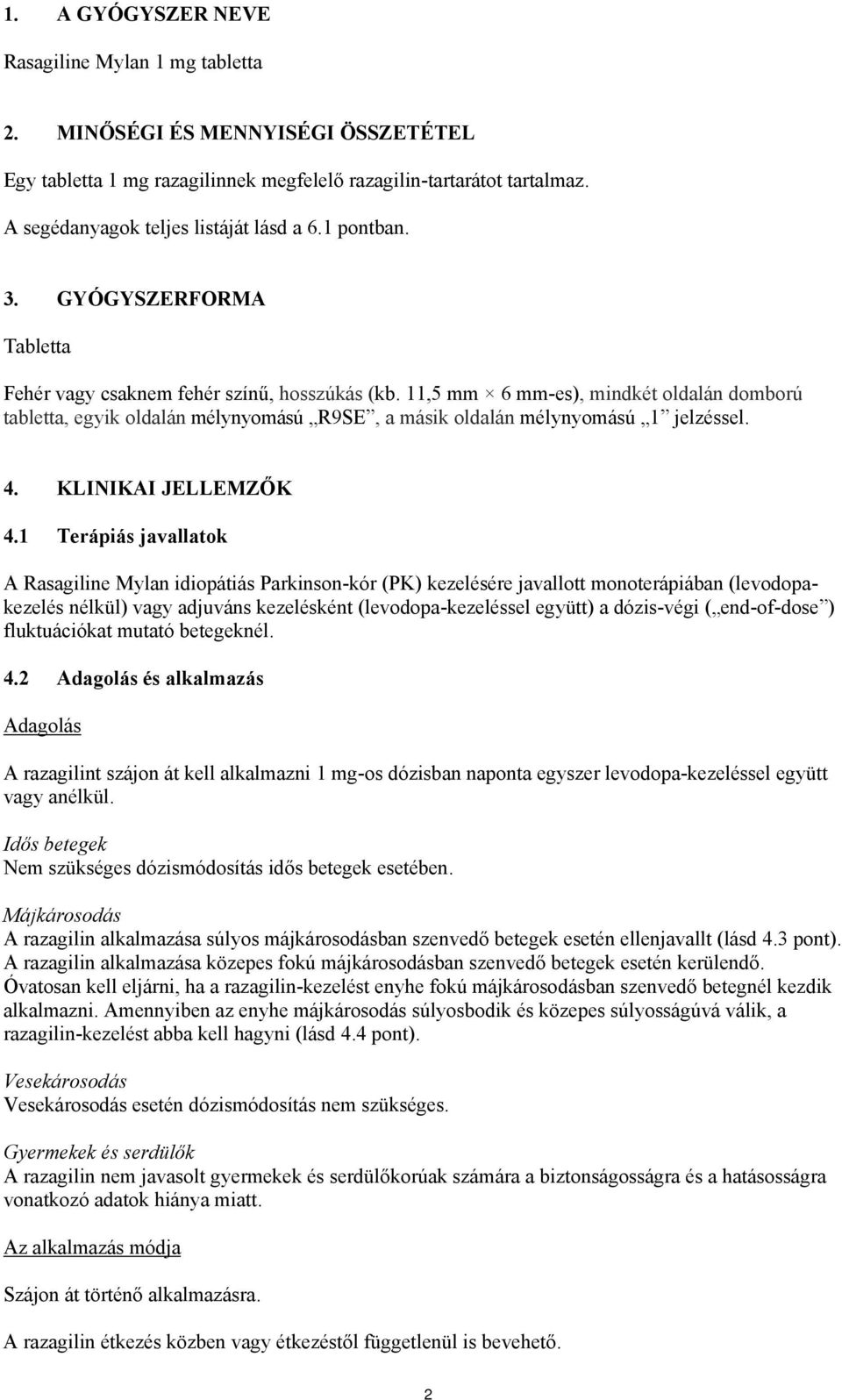 11,5 mm 6 mm-es), mindkét oldalán domború tabletta, egyik oldalán mélynyomású R9SE, a másik oldalán mélynyomású 1 jelzéssel. 4. KLINIKAI JELLEMZŐK 4.