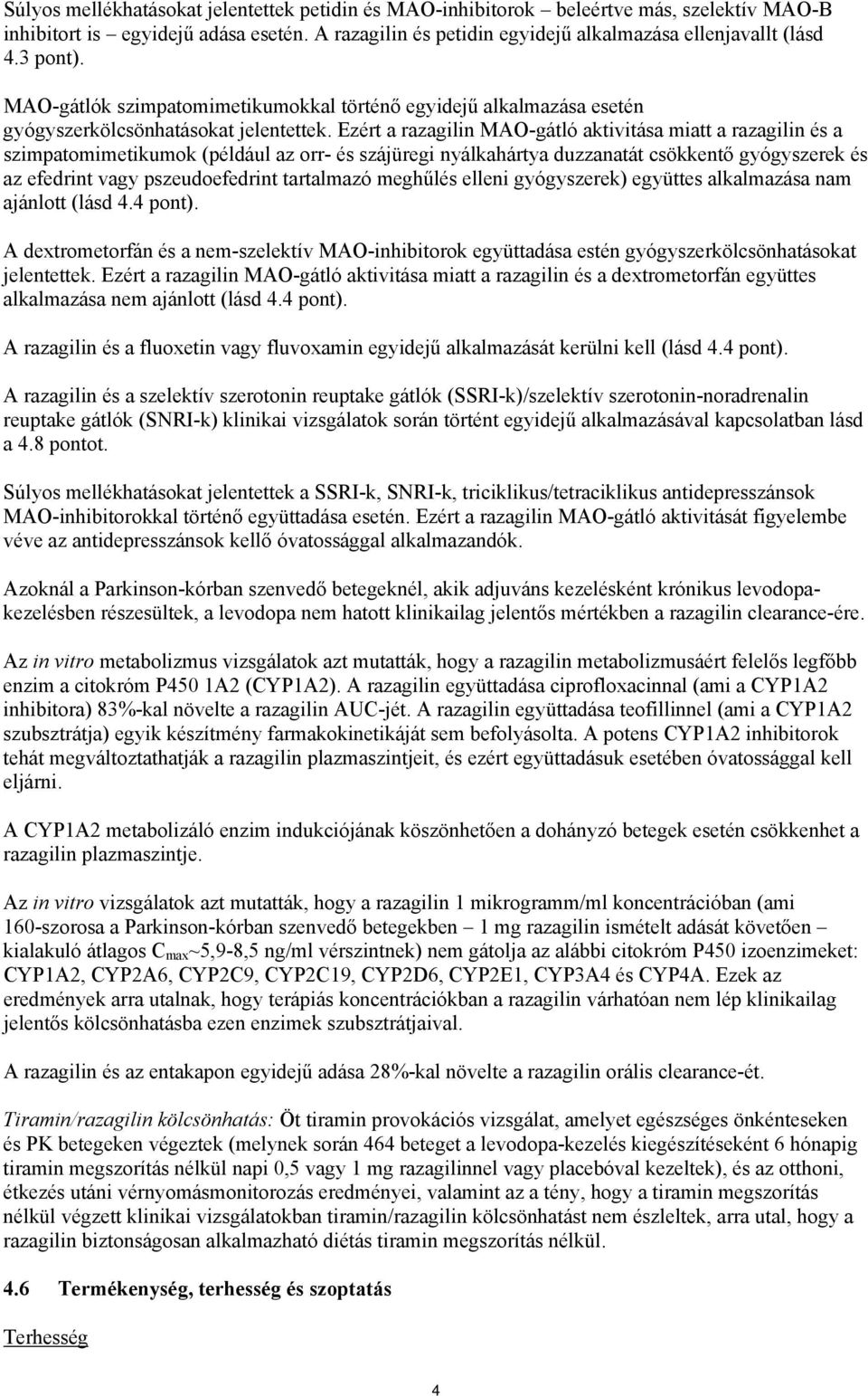 Ezért a razagilin MAO-gátló aktivitása miatt a razagilin és a szimpatomimetikumok (például az orr- és szájüregi nyálkahártya duzzanatát csökkentő gyógyszerek és az efedrint vagy pszeudoefedrint