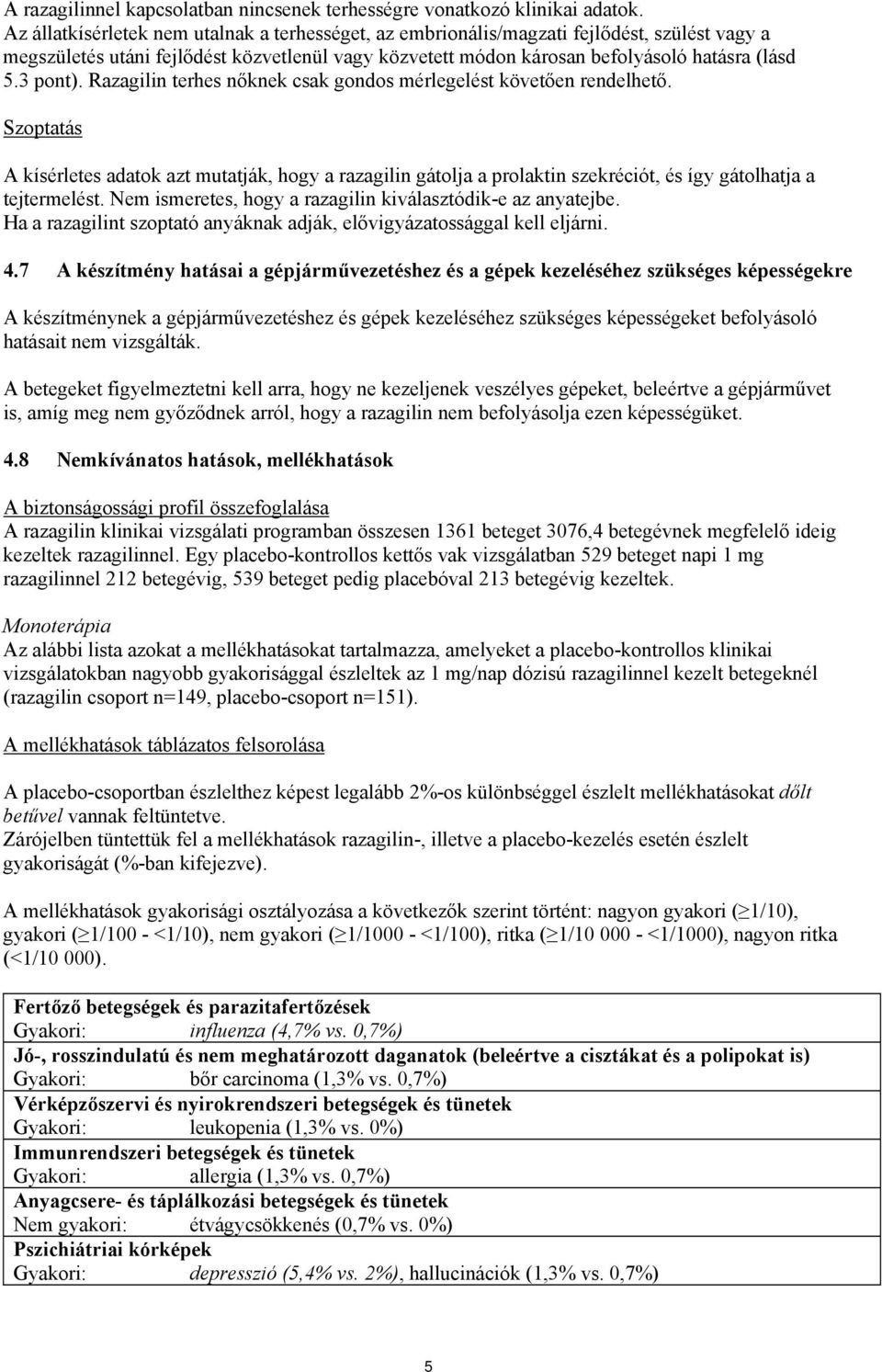 Razagilin terhes nőknek csak gondos mérlegelést követően rendelhető. Szoptatás A kísérletes adatok azt mutatják, hogy a razagilin gátolja a prolaktin szekréciót, és így gátolhatja a tejtermelést.