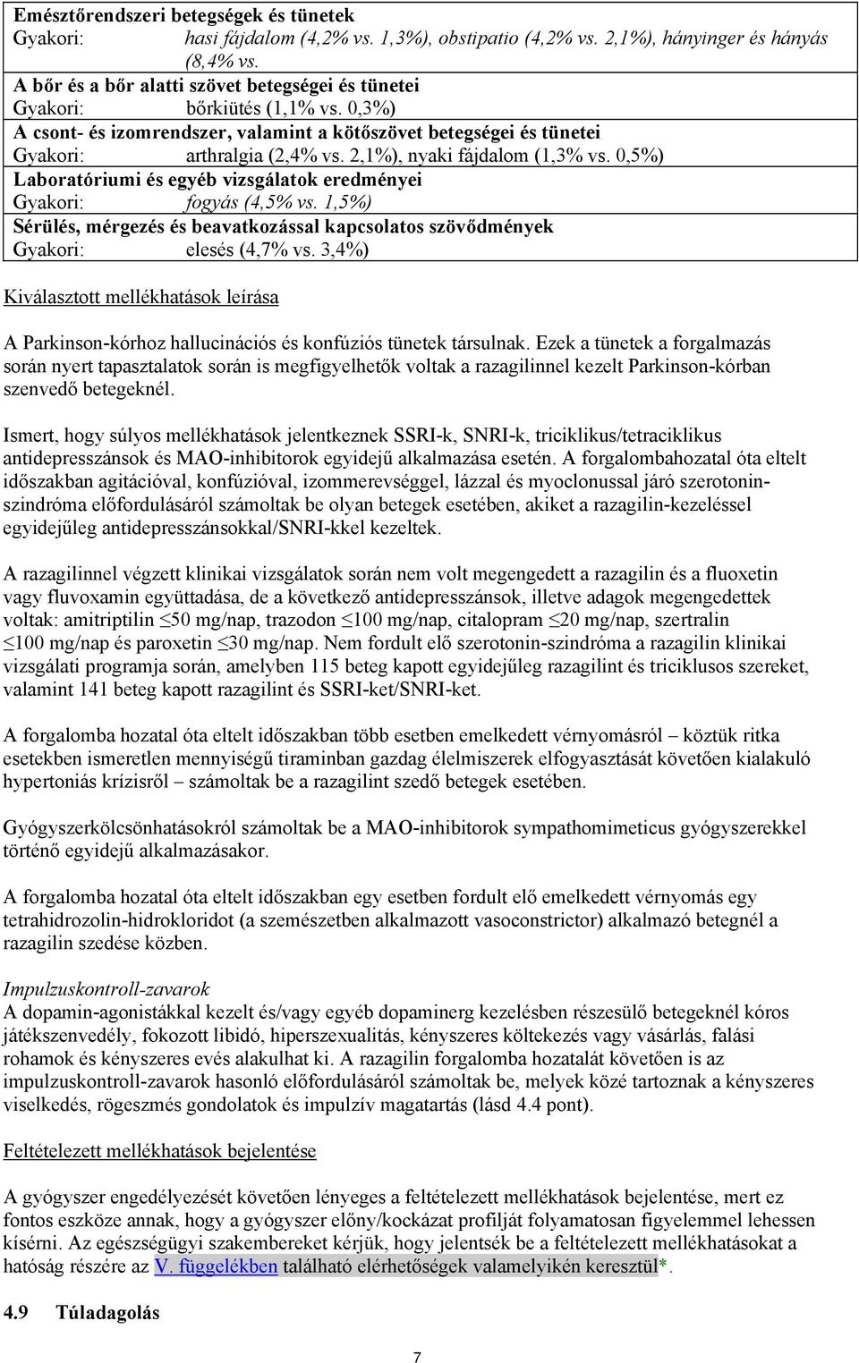 2,1%), nyaki fájdalom (1,3% vs. 0,5%) Laboratóriumi és egyéb vizsgálatok eredményei Gyakori: fogyás (4,5% vs.