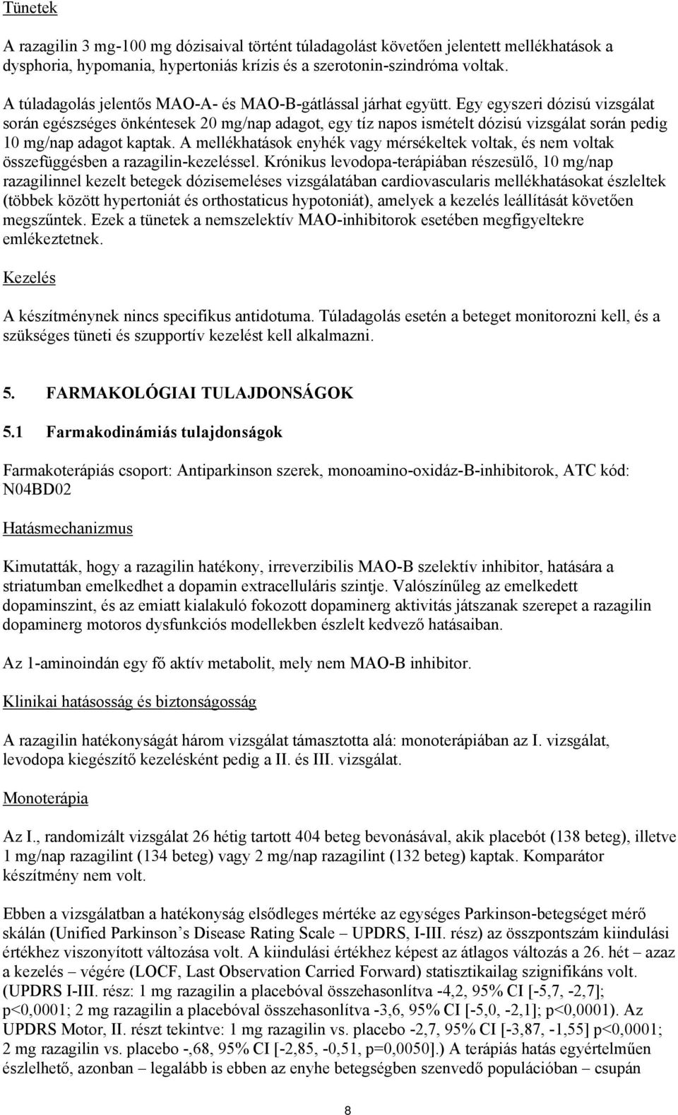 Egy egyszeri dózisú vizsgálat során egészséges önkéntesek 20 mg/nap adagot, egy tíz napos ismételt dózisú vizsgálat során pedig 10 mg/nap adagot kaptak.