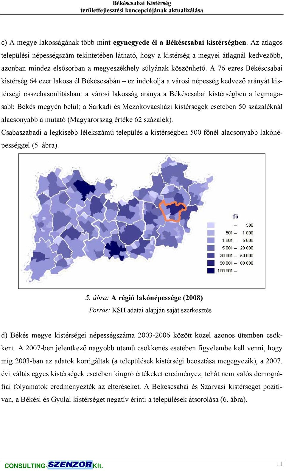 A 76 ezres Békéscsabai kistérség 64 ezer lakosa él Békéscsabán ez indokolja a városi népesség kedvező arányát kistérségi összehasonlításban: a városi lakosság aránya a Békéscsabai kistérségben a