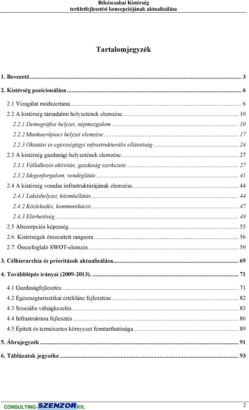 ..41 2.4 A kistérség vonalas infrastruktúrájának elemzése... 44 2.4.1 Lakáshelyzet, közműellátás... 44 2.4.2 Közlekedés, kommunikáció... 47 2.4.3 Elérhetőség... 49 2.5 Abszorpciós képesség... 53 2.6.