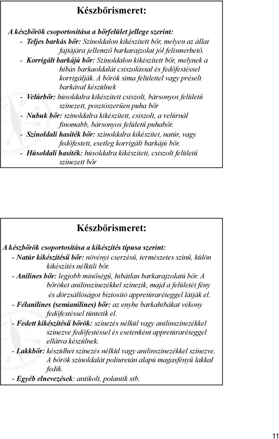 A bőrök sima felülettel vagy préselt barkával készülnek - Velúrbőr: húsoldalra kikészített csiszolt, bársonyos felületű színezett, posztószerűen puha bőr - Nubuk bőr: színoldalra kikészített,
