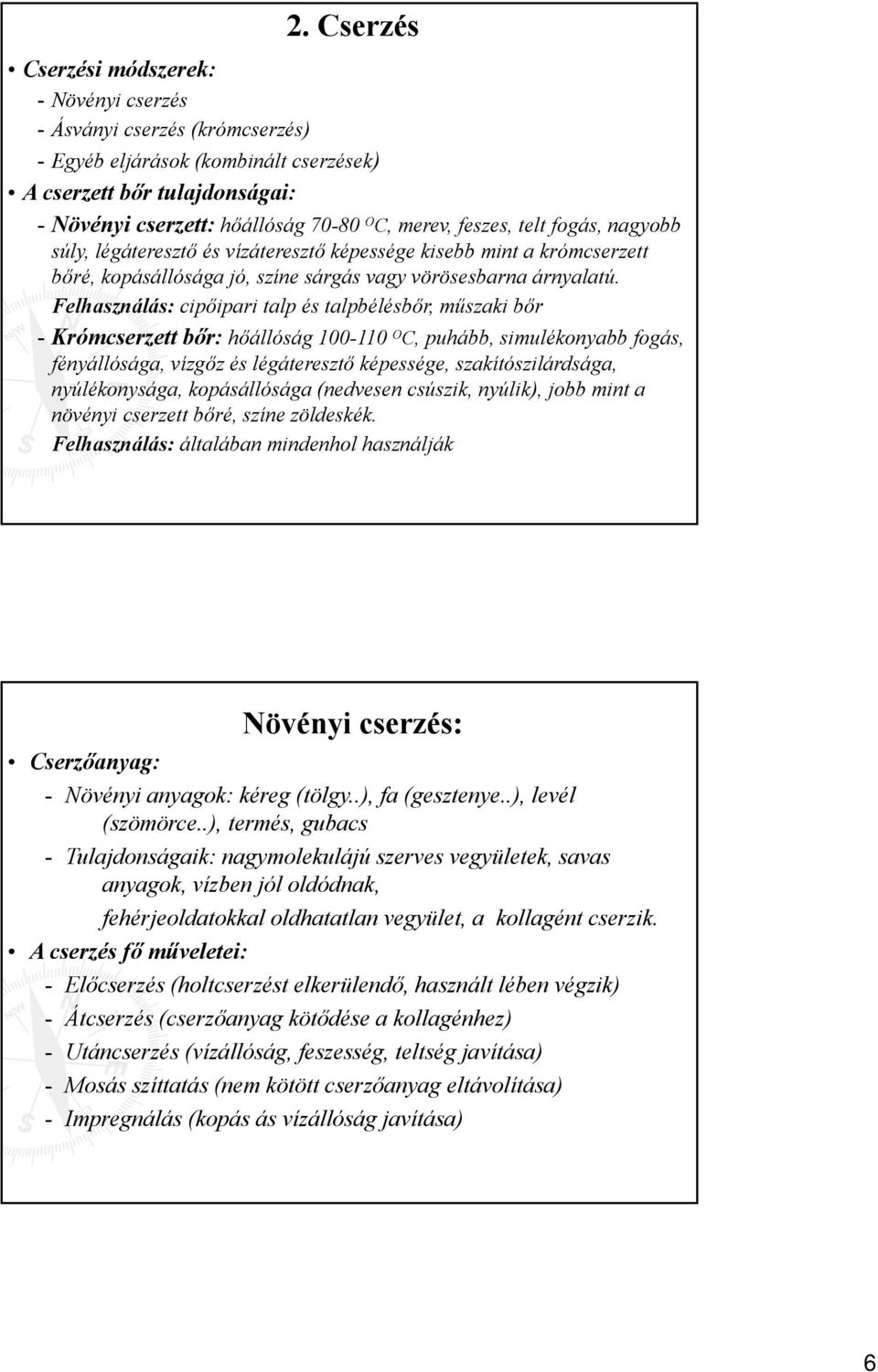 Felhasználás: cipőipari talp és talpbélésbőr, műszaki bőr - Krómcserzett bőr: hőállóság 100-110 O C, puhább, simulékonyabb fogás, fényállósága, vízgőz és légáteresztő képessége, szakítószilárdsága,