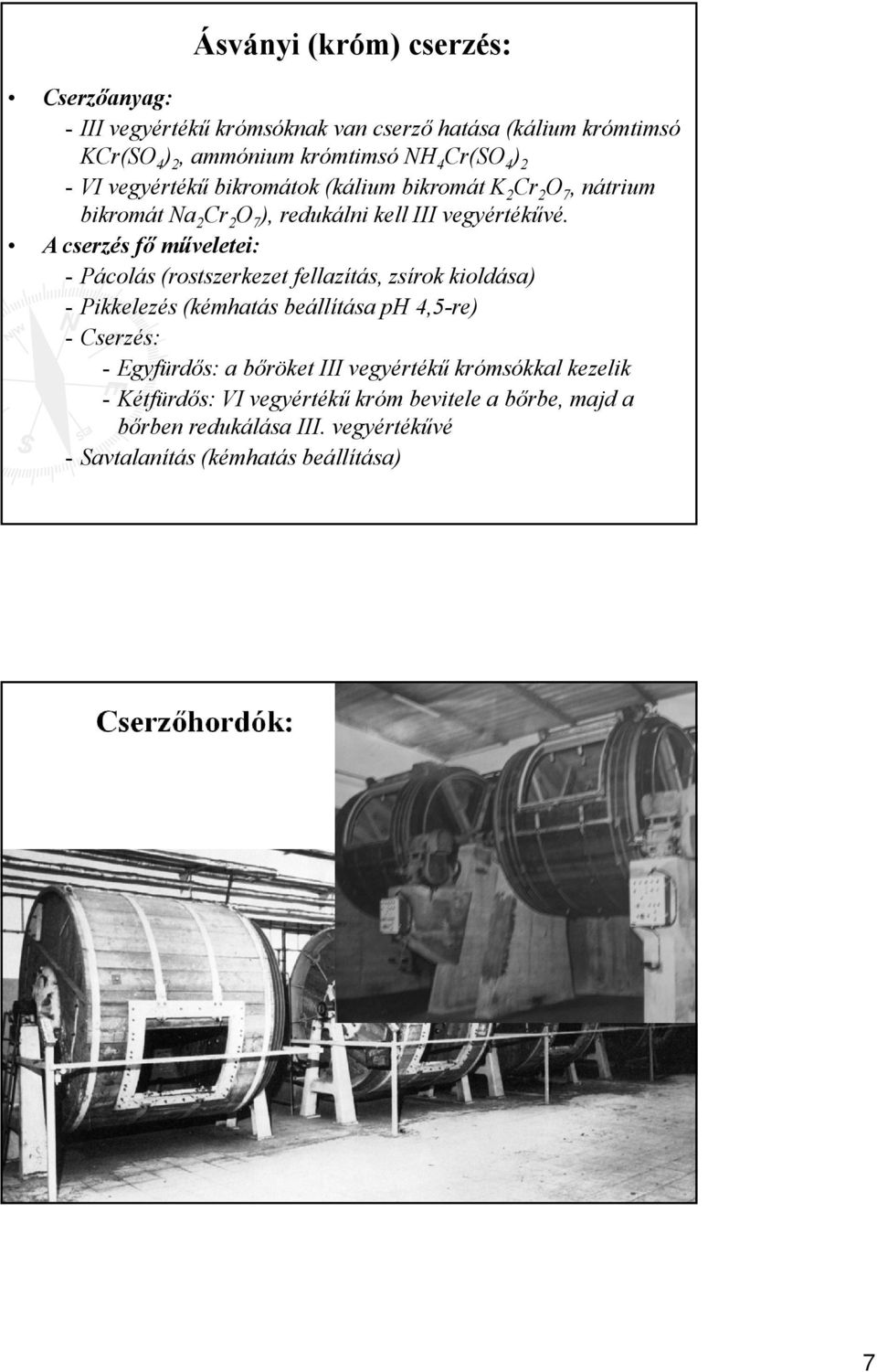 A cserzés fő műveletei: - Pácolás (rostszerkezet fellazítás, zsírok kioldása) - Pikkelezés (kémhatás beállítása ph 4,5-re) - Cserzés: - Egyfürdős: a