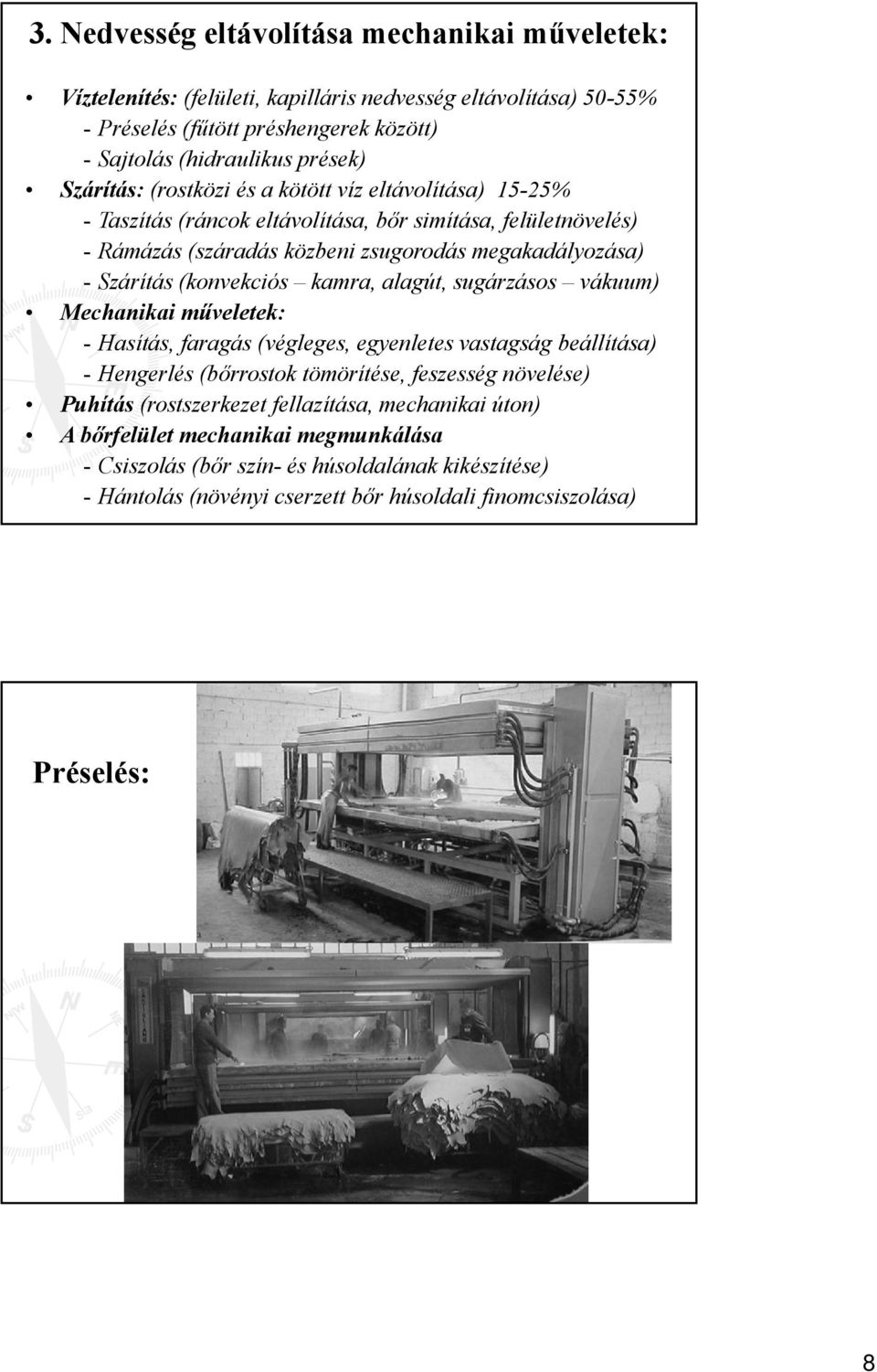 (konvekciós kamra, alagút, sugárzásos vákuum) Mechanikai műveletek: - Hasítás, faragás (végleges, egyenletes vastagság beállítása) - Hengerlés (bőrrostok tömörítése, feszesség növelése) Puhítás