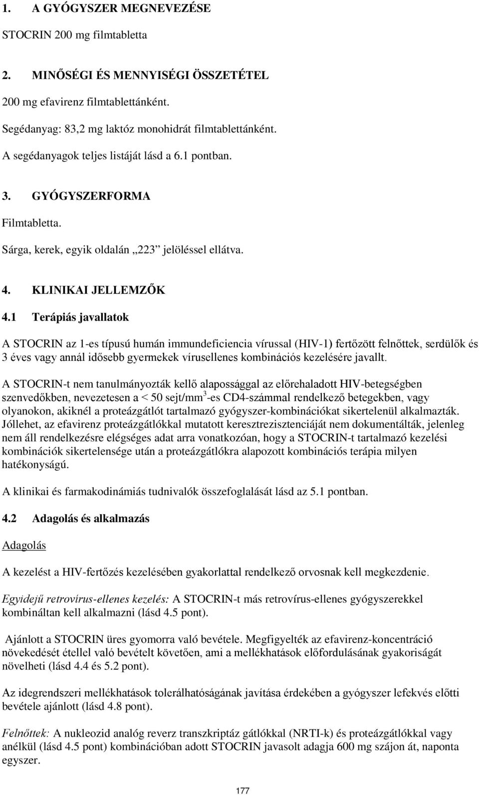 1 Terápiás javallatok A STOCRIN az 1-es típusú humán immundeficiencia vírussal (HIV-1) fertőzött felnőttek, serdülők és 3 éves vagy annál idősebb gyermekek vírusellenes kombinációs kezelésére javallt.