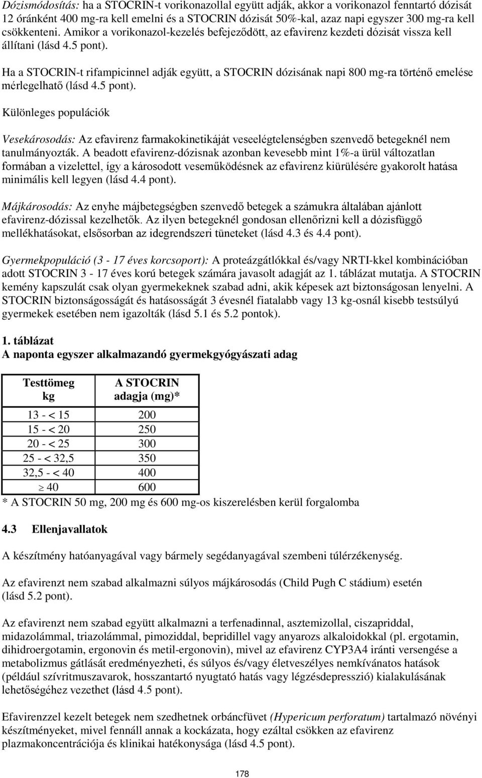 Ha a STOCRIN-t rifampicinnel adják együtt, a STOCRIN dózisának napi 800 mg-ra történő emelése mérlegelhatő (lásd 4.5 pont).