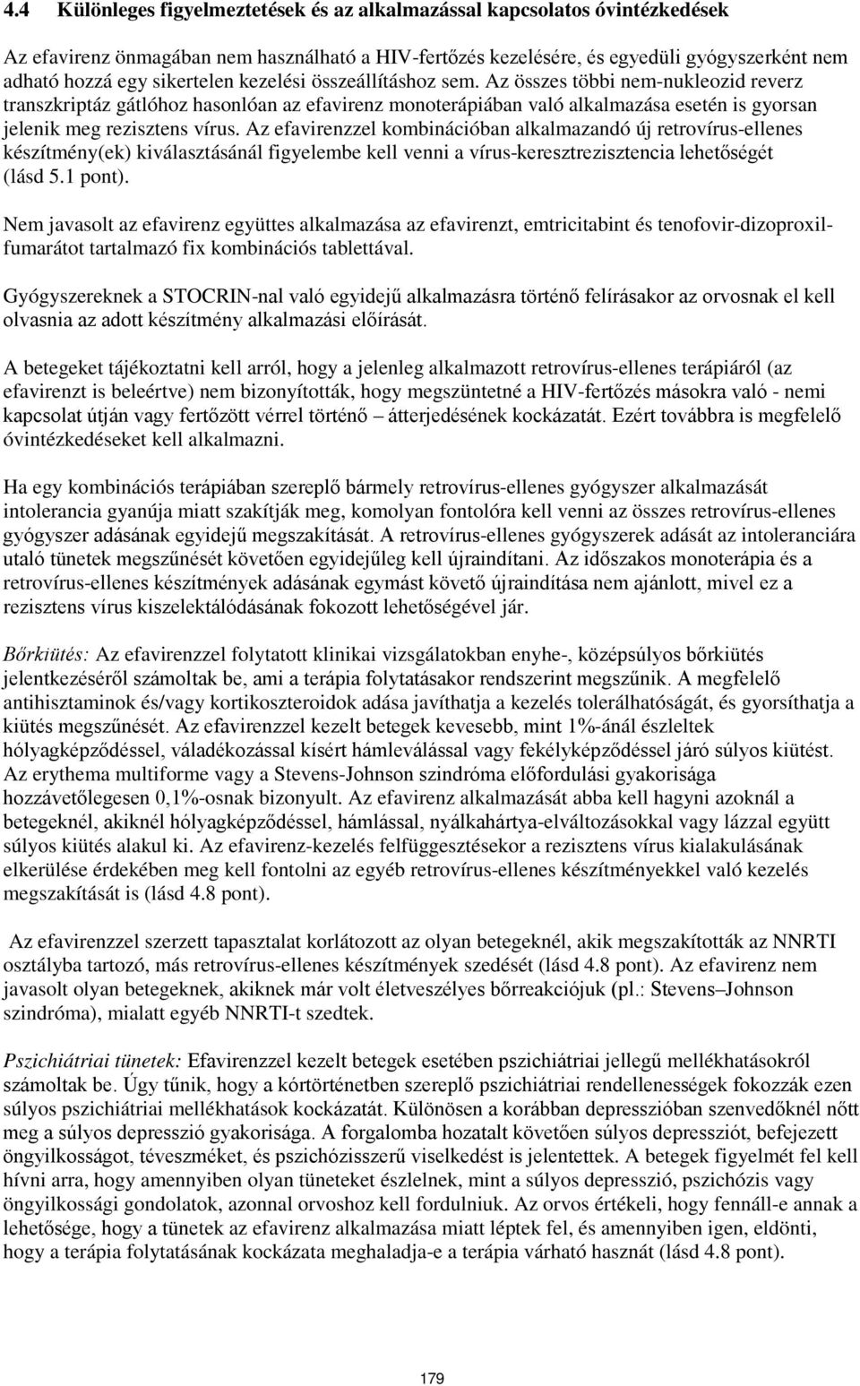 Az összes többi nem-nukleozid reverz transzkriptáz gátlóhoz hasonlóan az efavirenz monoterápiában való alkalmazása esetén is gyorsan jelenik meg rezisztens vírus.