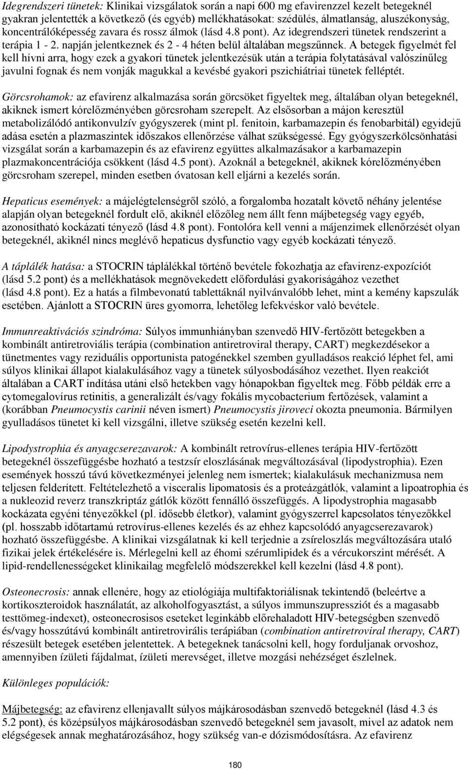 A betegek figyelmét fel kell hívni arra, hogy ezek a gyakori tünetek jelentkezésük után a terápia folytatásával valószínűleg javulni fognak és nem vonják magukkal a kevésbé gyakori pszichiátriai